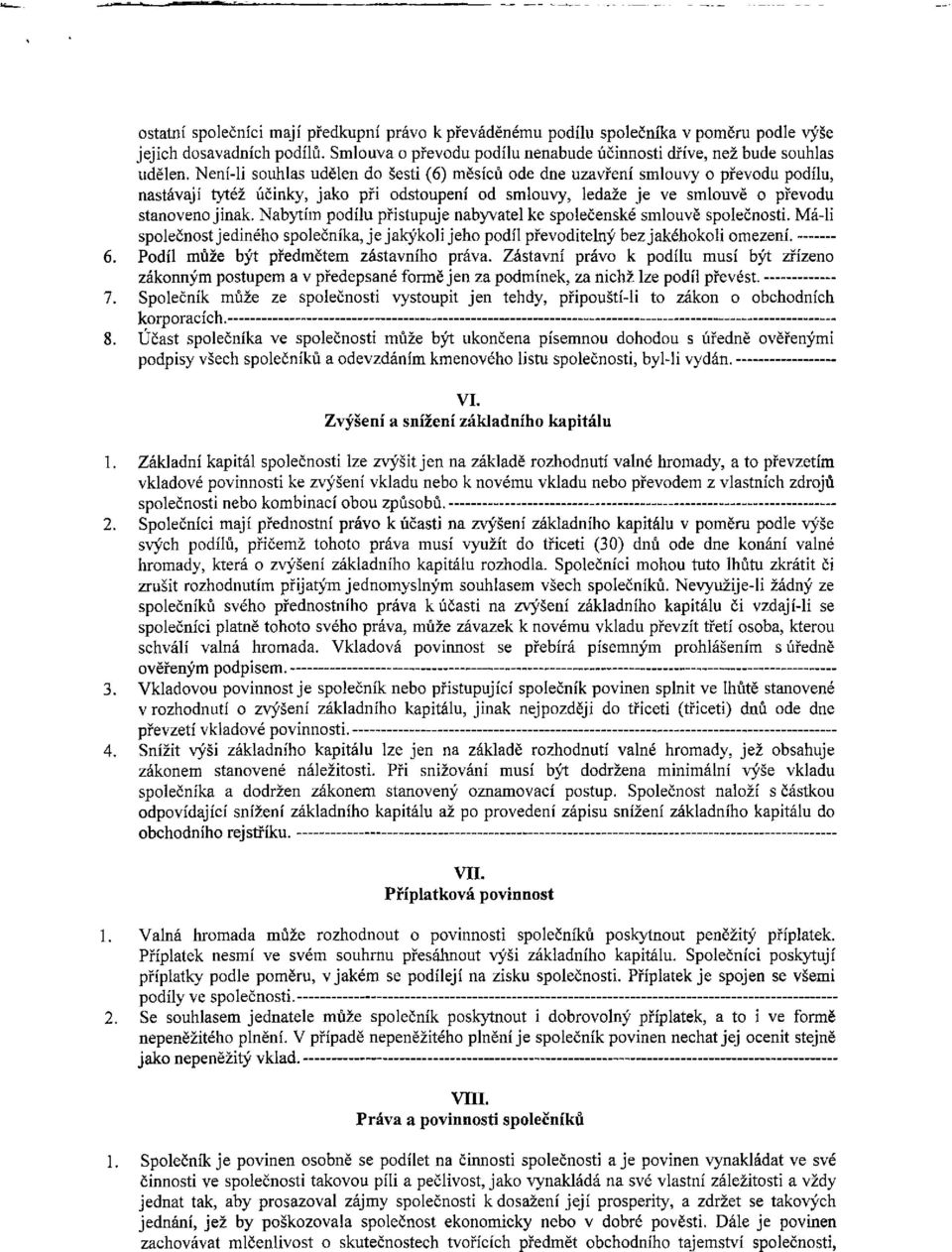 Nabytím podílu přistupuje nabyvatel ke společenské smlouvě společnosti. Má-li společnost jediného společníka, je jakýkoli jeho podíl převoditelný bez jakéhokoli omezení. 6.