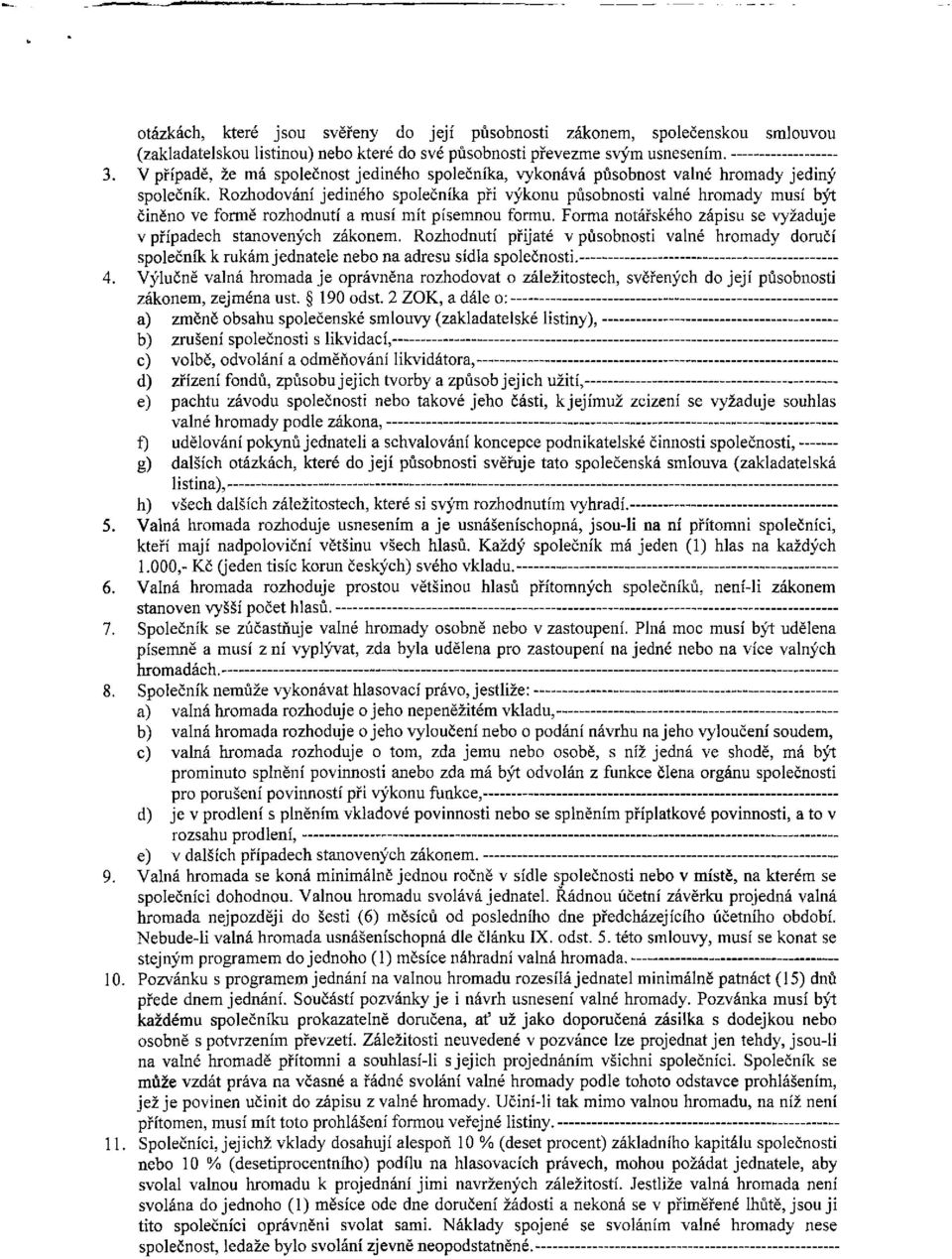 Rozhodování jediného společníka při výkonu působnosti valné hromady musí být činěno ve formě rozhodnutí a musí mít písemnou formu. Forma notářského zápisu se vyžaduje v případech stanovených zákonem.