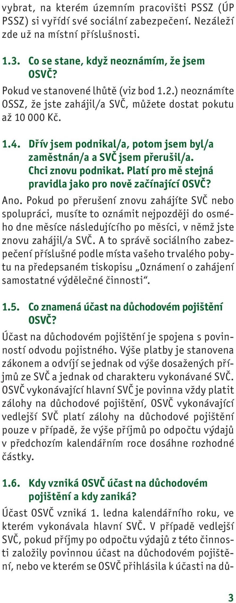 Chci znovu podnikat. Platí pro mě stejná pravidla jako pro nově začínající OSVČ? Ano.