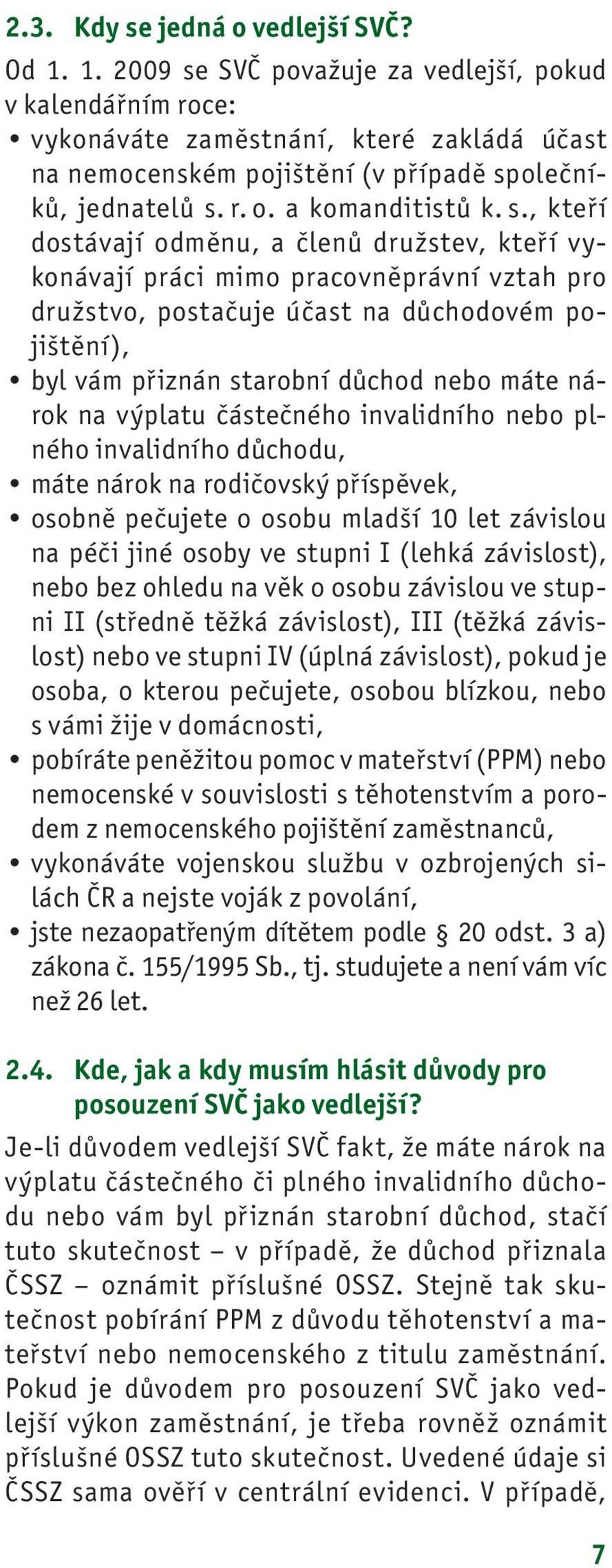 SVČ považuje za vedlejší, pokud v kalendářním roce: vykonáváte zaměstnání, které zakládá účast na nemocenském pojištění (v případě sp