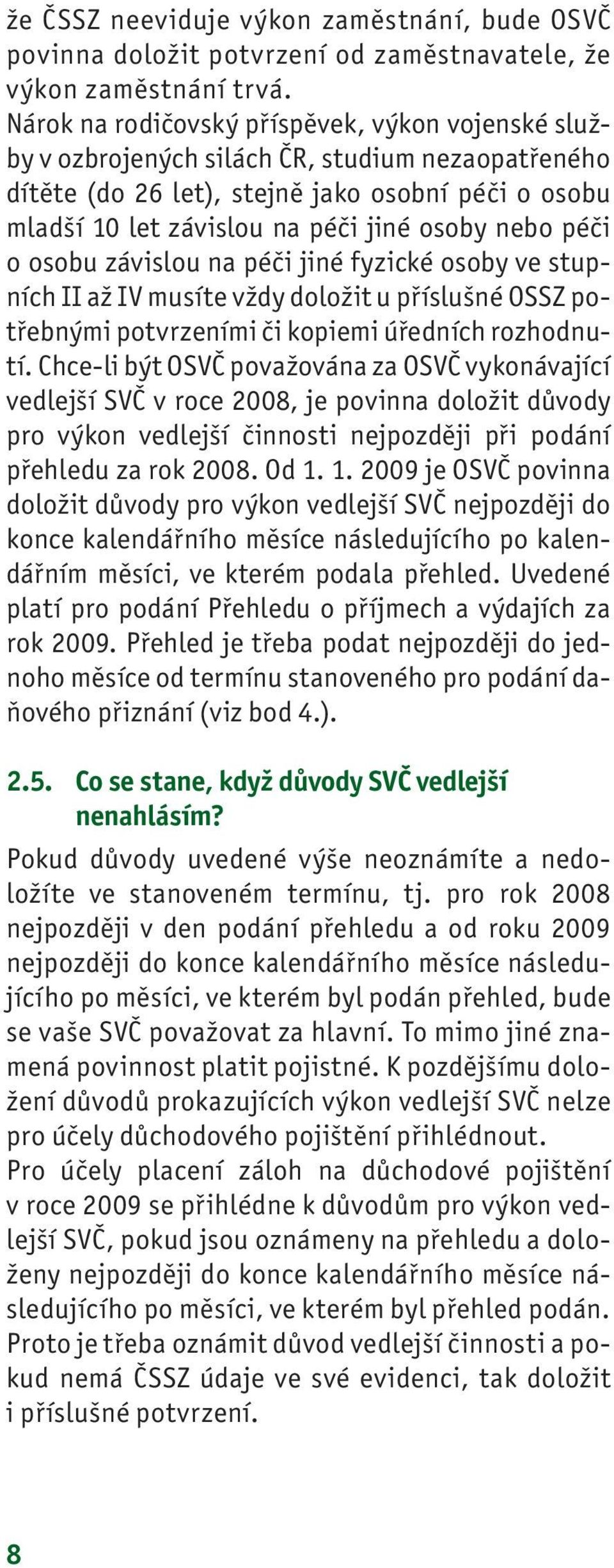 péči o osobu závislou na péči jiné fyzické osoby ve stupních II až IV musíte vždy doložit u příslušné OSSZ potřebnými potvrzeními či kopiemi úředních rozhodnutí.