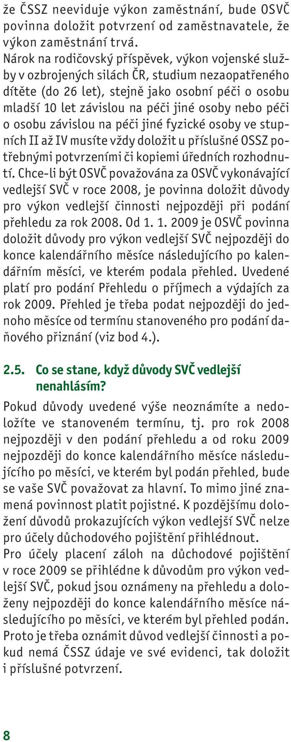 péči o osobu závislou na péči jiné fyzické osoby ve stupních II až IV musíte vždy doložit u příslušné OSSZ potřebnými potvrzeními či kopiemi úředních rozhodnutí.