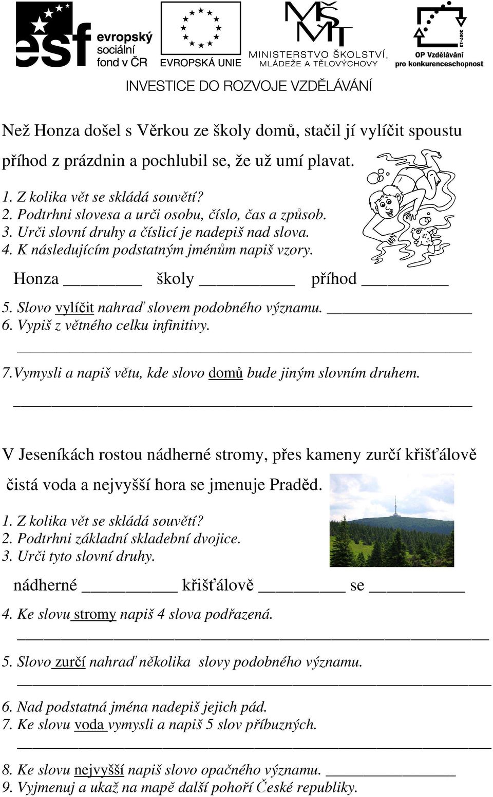 Slovo vylíčit nahraď slovem podobného významu. 6. Vypiš z větného celku infinitivy. 7.Vymysli a napiš větu, kde slovo domů bude jiným slovním druhem.