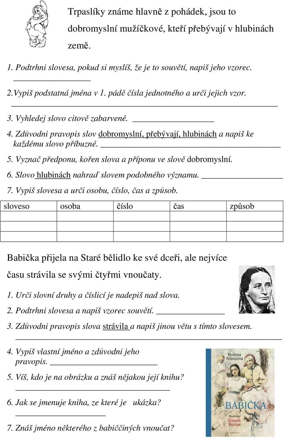 5. Vyznač předponu, kořen slova a příponu ve slově dobromyslní. 6. Slovo hlubinách nahraď slovem podobného významu. 7. Vypiš slovesa a urči osobu, číslo, čas a způsob.