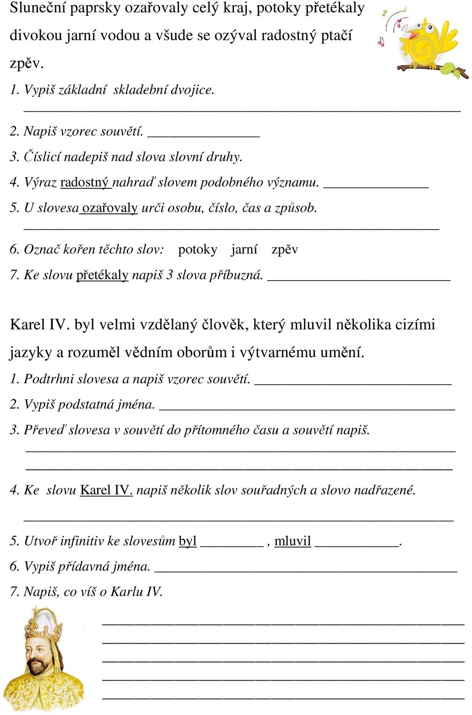 Ke slovu přetékaly napiš 3 slova příbuzná. Karel IV. byl velmi vzdělaný člověk, který mluvil několika cizími jazyky a rozuměl vědním oborům i výtvarnému umění. 1.