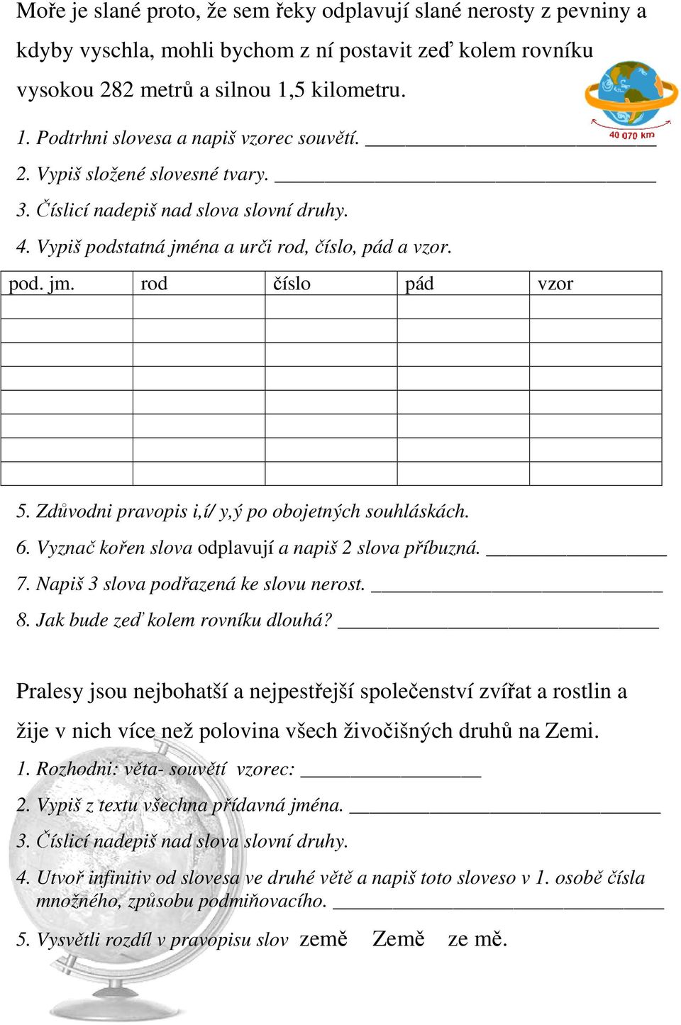 Zdůvodni pravopis i,í/ y,ý po obojetných souhláskách. 6. Vyznač kořen slova odplavují a napiš 2 slova příbuzná. 7. Napiš 3 slova podřazená ke slovu nerost. 8. Jak bude zeď kolem rovníku dlouhá?