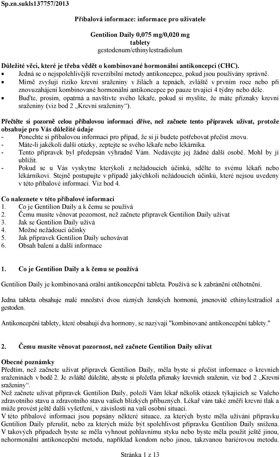 antikoncepci (CHC). Jedná se o nejspolehlivější reverzibilní metody antikoncepce, pokud jsou používány správně.