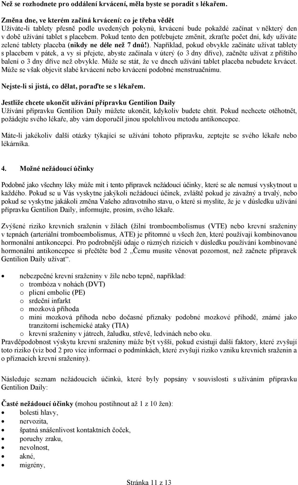 Pokud tento den potřebujete změnit, zkraťte počet dní, kdy užíváte zelené tablety placeba (nikdy ne déle než 7 dnů!).