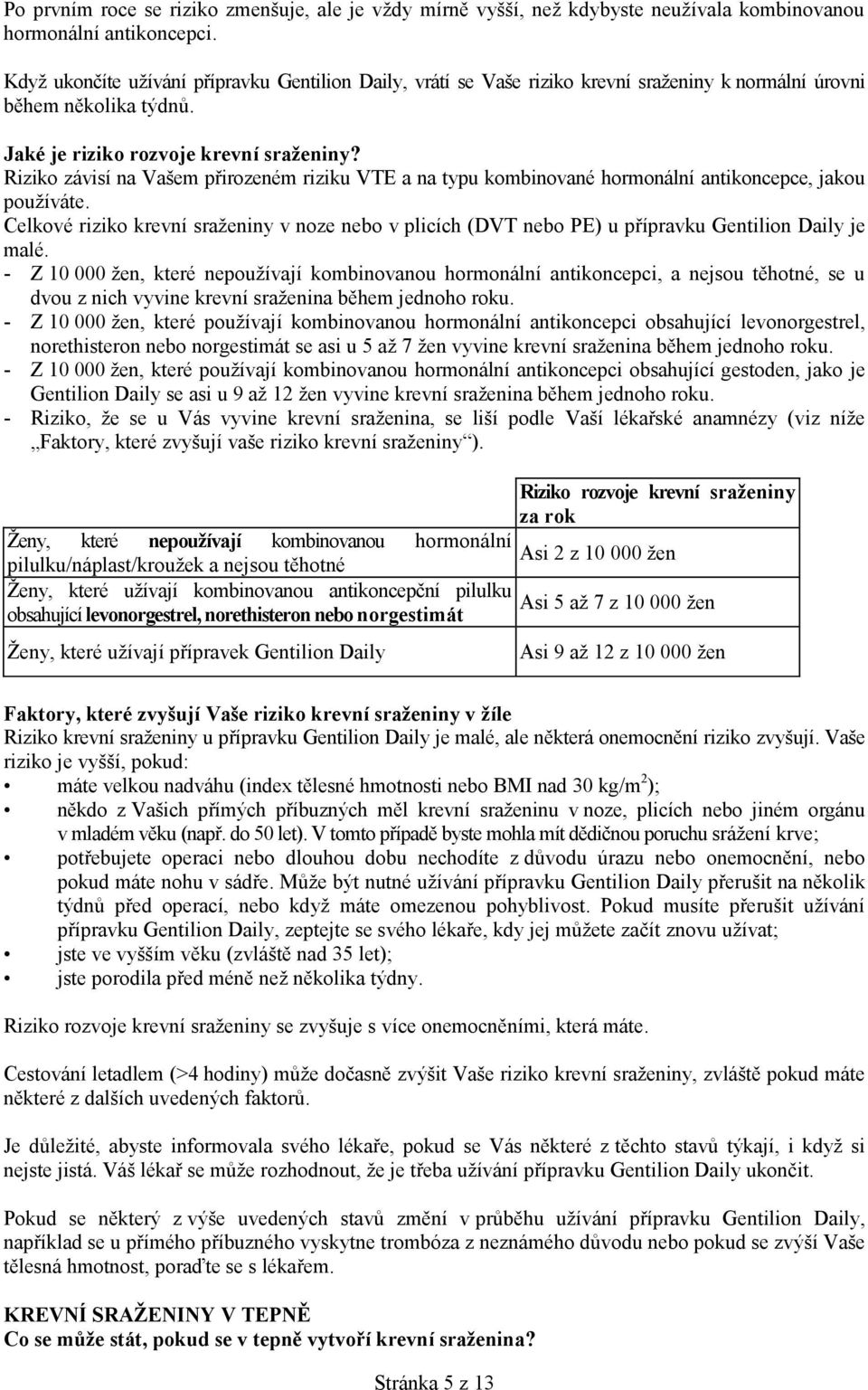 Riziko závisí na Vašem přirozeném riziku VTE a na typu kombinované hormonální antikoncepce, jakou používáte.