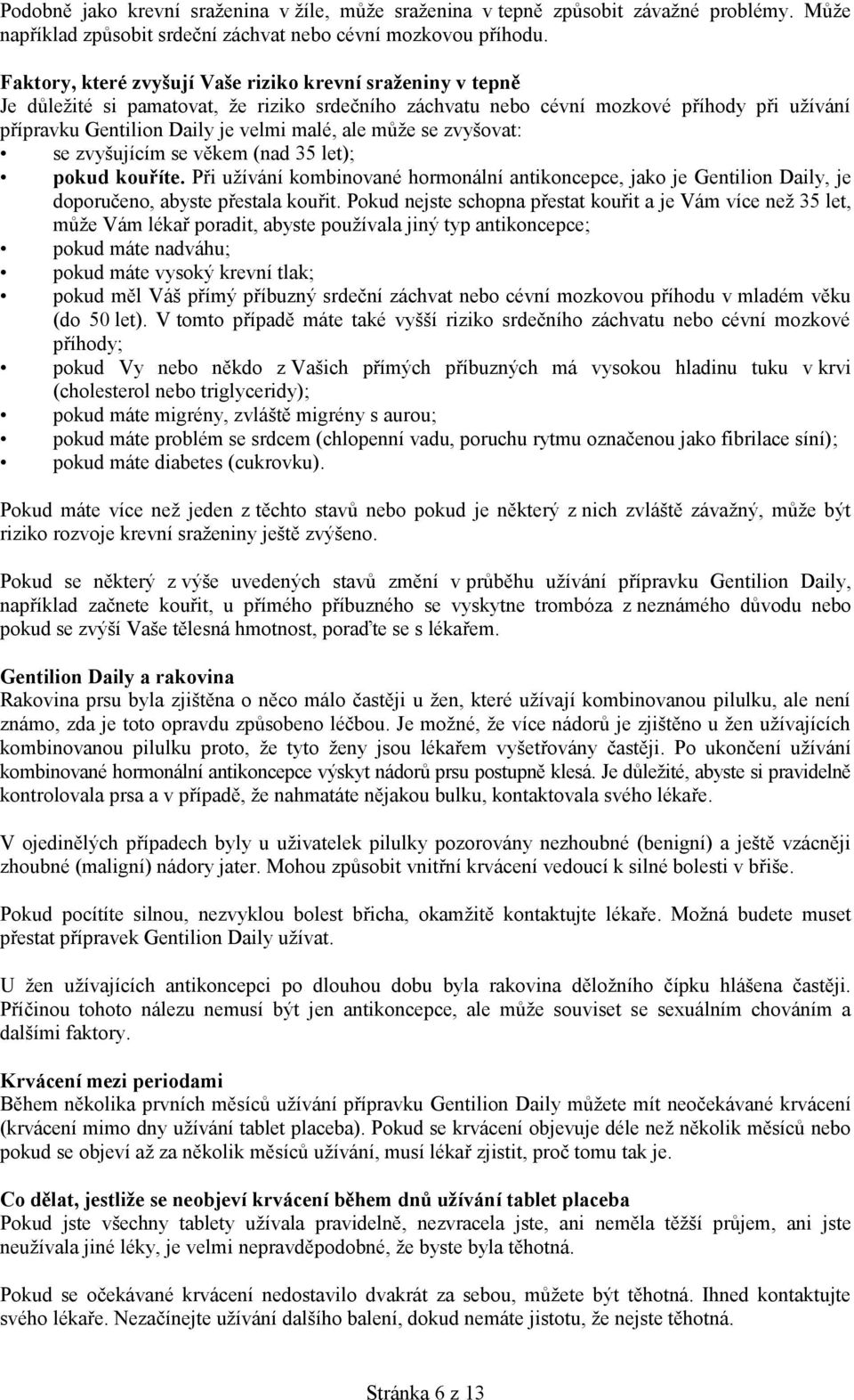 může se zvyšovat: se zvyšujícím se věkem (nad 35 let); pokud kouříte. Při užívání kombinované hormonální antikoncepce, jako je Gentilion Daily, je doporučeno, abyste přestala kouřit.