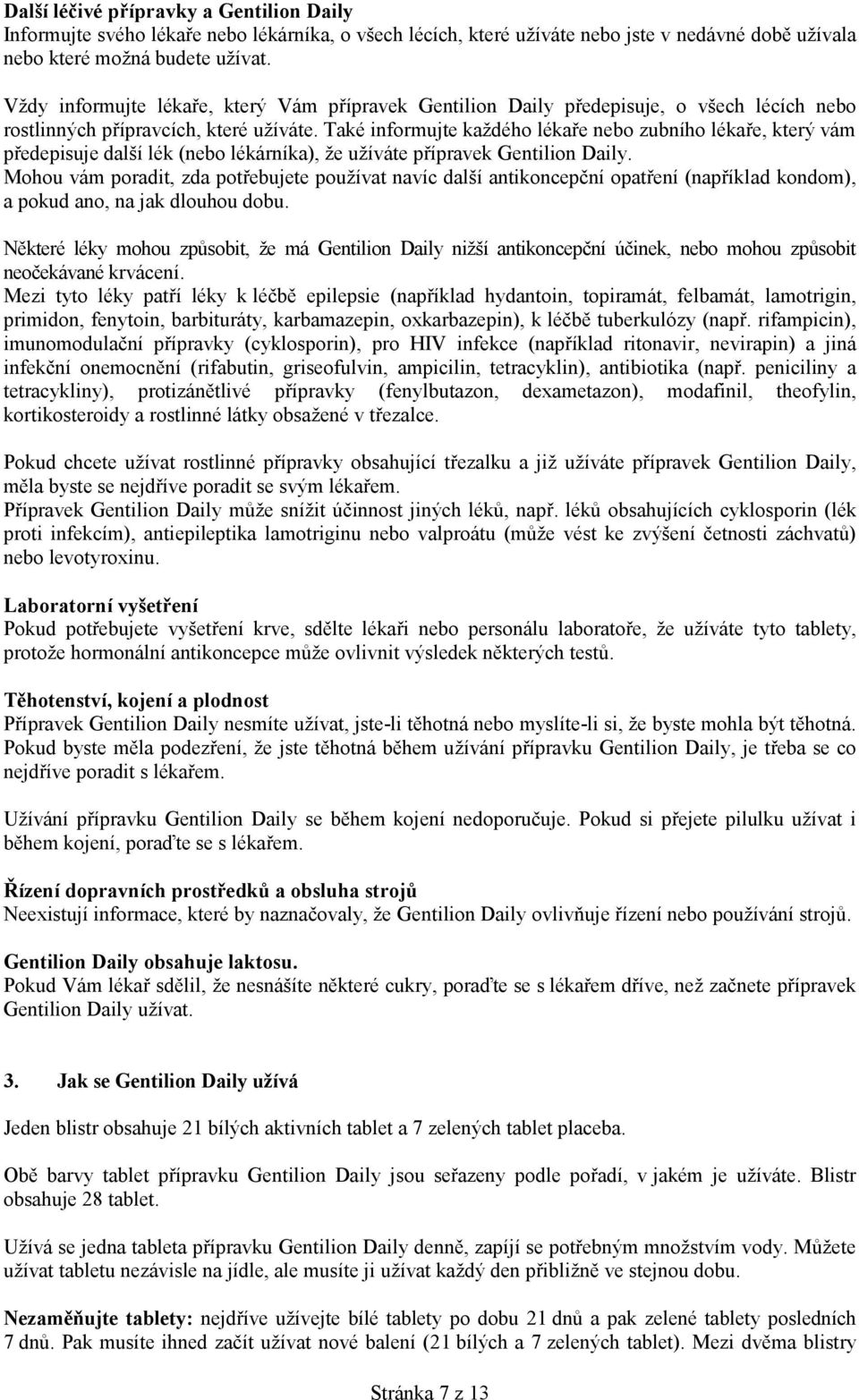 Také informujte každého lékaře nebo zubního lékaře, který vám předepisuje další lék (nebo lékárníka), že užíváte přípravek Gentilion Daily.