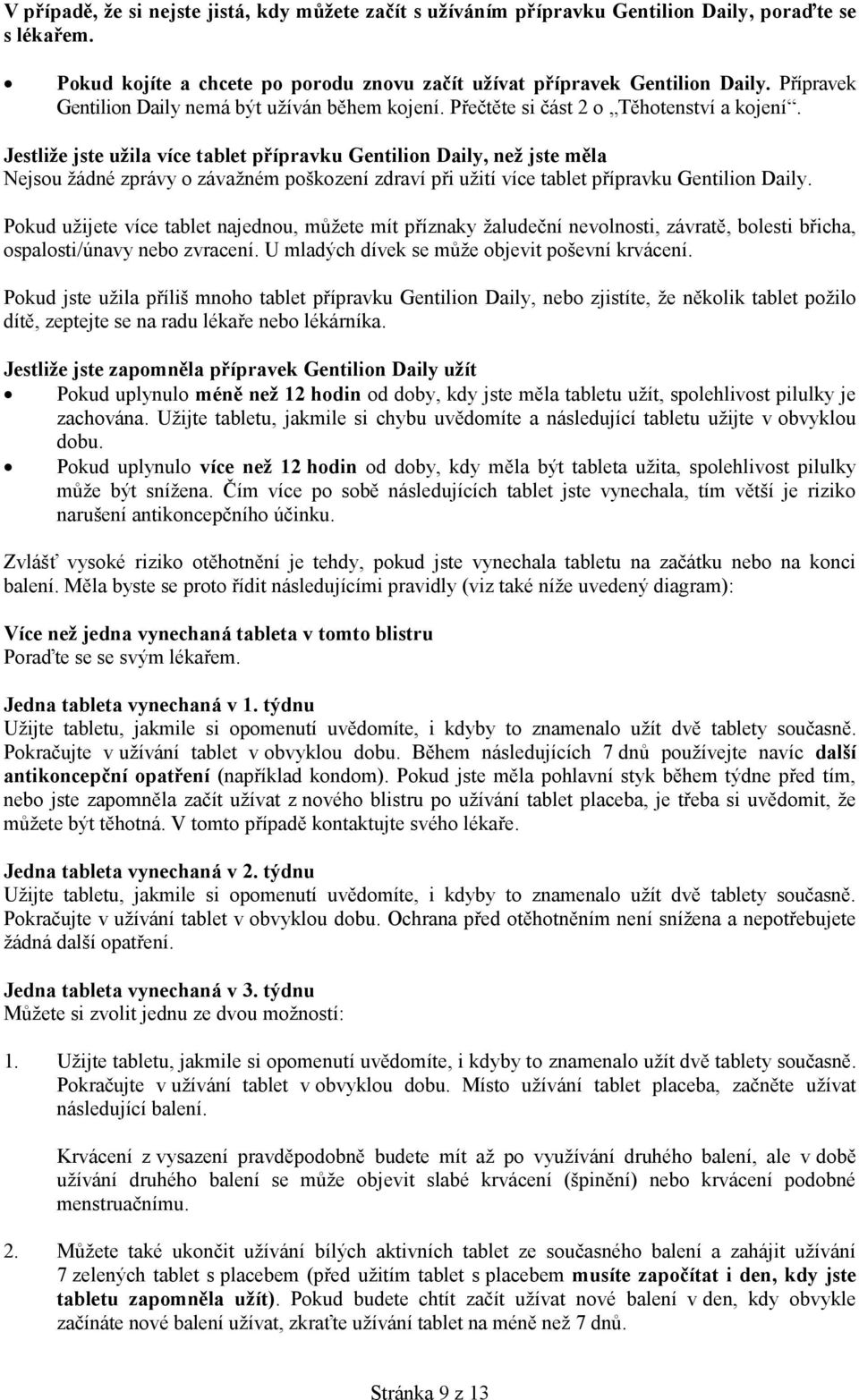 Jestliže jste užila více tablet přípravku Gentilion Daily, než jste měla Nejsou žádné zprávy o závažném poškození zdraví při užití více tablet přípravku Gentilion Daily.