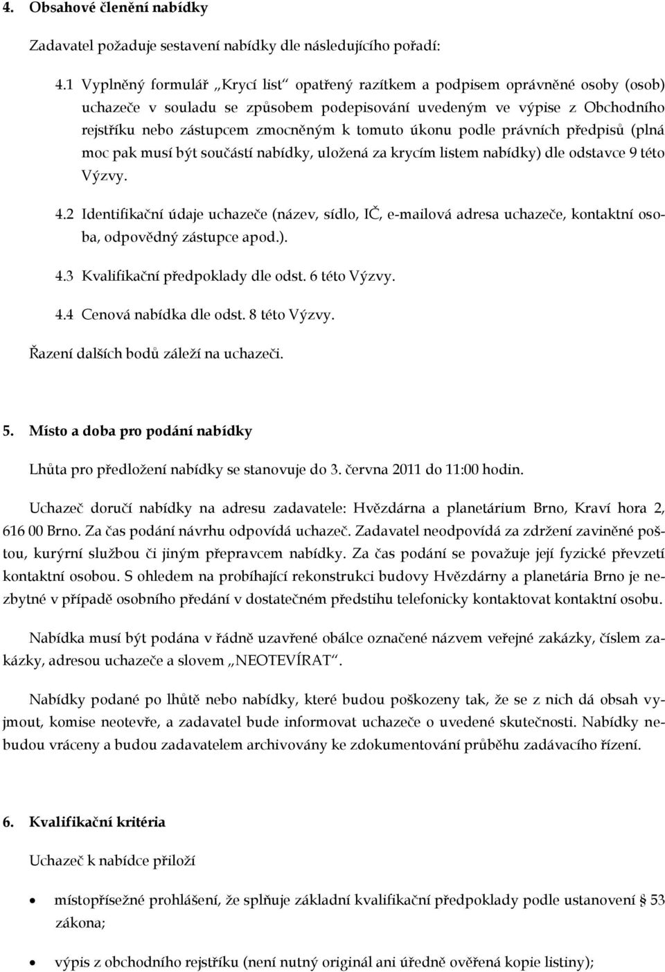 právních předpisů (plná mc pak musí být sučástí nabídky, ulžená za krycím listem nabídky) dle dstavce 9 tét Výzvy. 4.