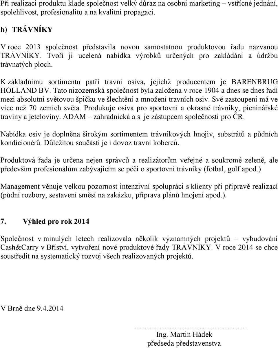 K základnímu sortimentu patří travní osiva, jejichž producentem je BARENBRUG HOLLAND BV.