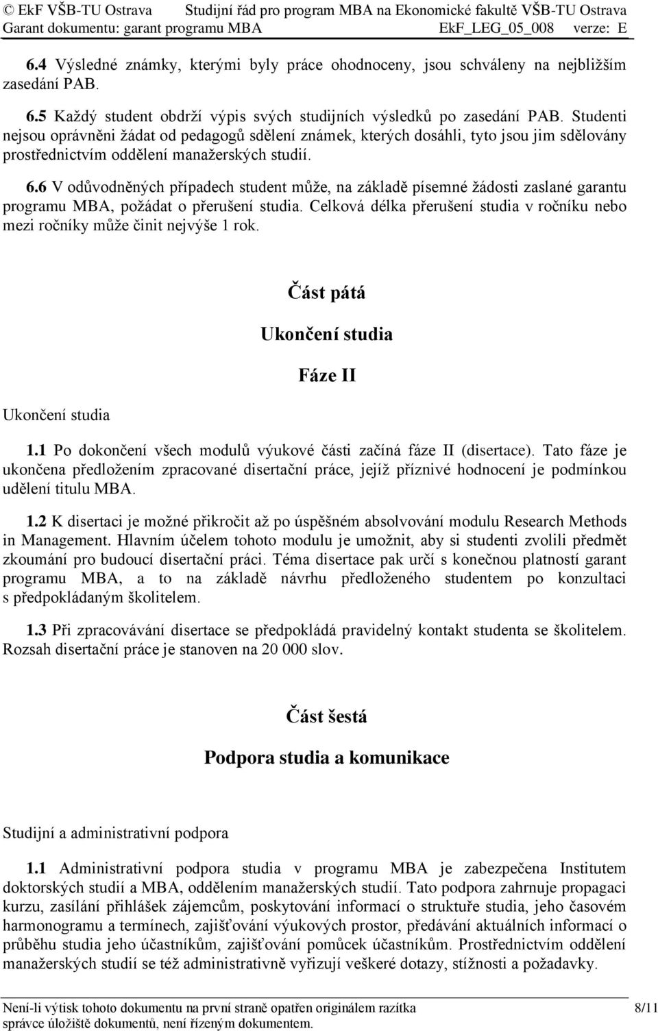 6 V odůvodněných případech student může, na základě písemné žádosti zaslané garantu programu MBA, požádat o přerušení studia.