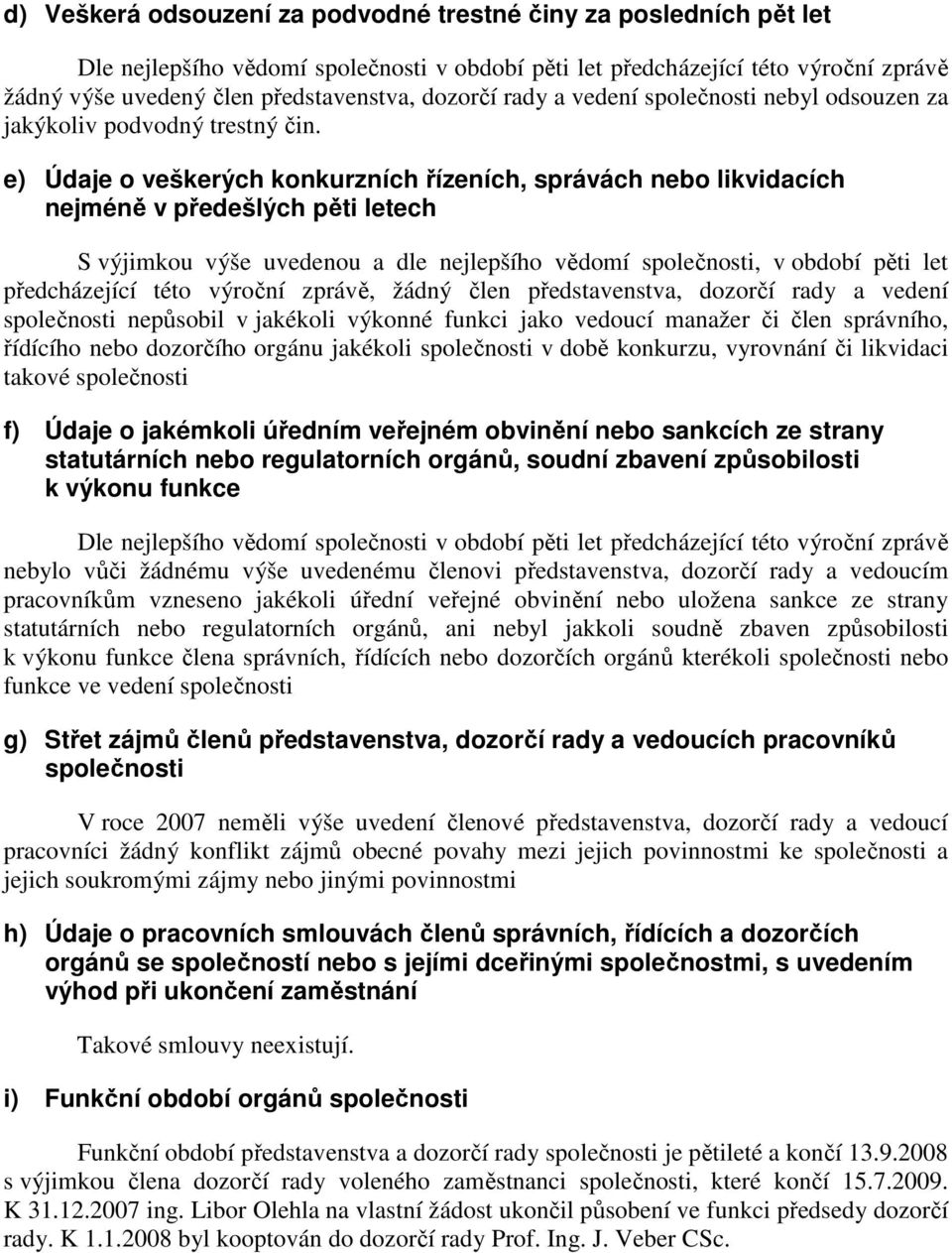 e) Údaje o veškerých konkurzních řízeních, správách nebo likvidacích nejméně v předešlých pěti letech S výjimkou výše uvedenou a dle nejlepšího vědomí společnosti, v období pěti let předcházející