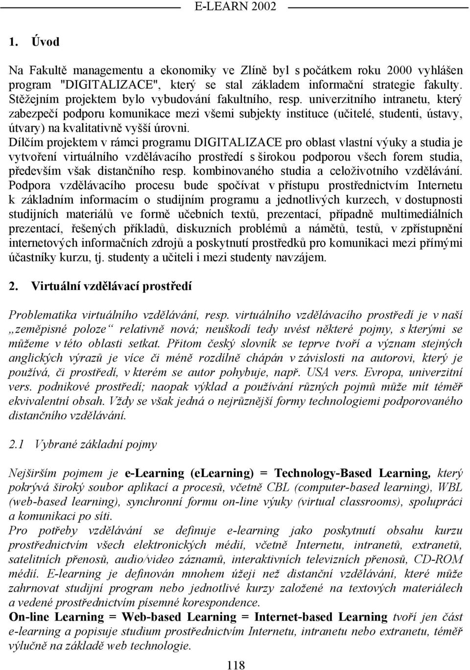 univerzitního intranetu, který zabezpečí podporu komunikace mezi všemi subjekty instituce (učitelé, studenti, ústavy, útvary) na kvalitativně vyšší úrovni.