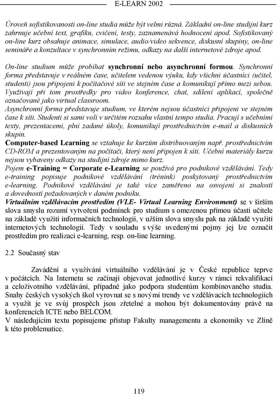 On-line studium může probíhat synchronní nebo asynchronní formou.