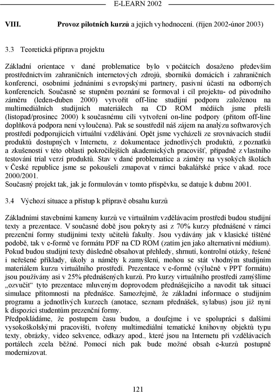 konferencí, osobními jednáními s evropskými partnery, pasivní účastí na odborných konferencích.