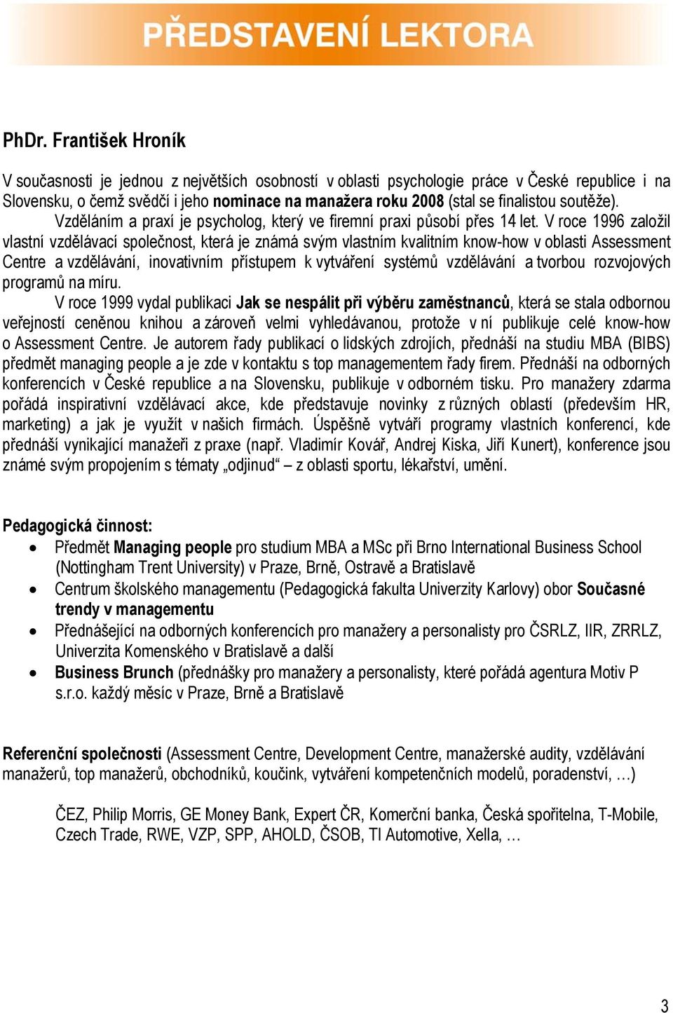 V roce 1996 založil vlastní vzdělávací společnost, která je známá svým vlastním kvalitním know-how v oblasti Assessment Centre a vzdělávání, inovativním přístupem k vytváření systémů vzdělávání a