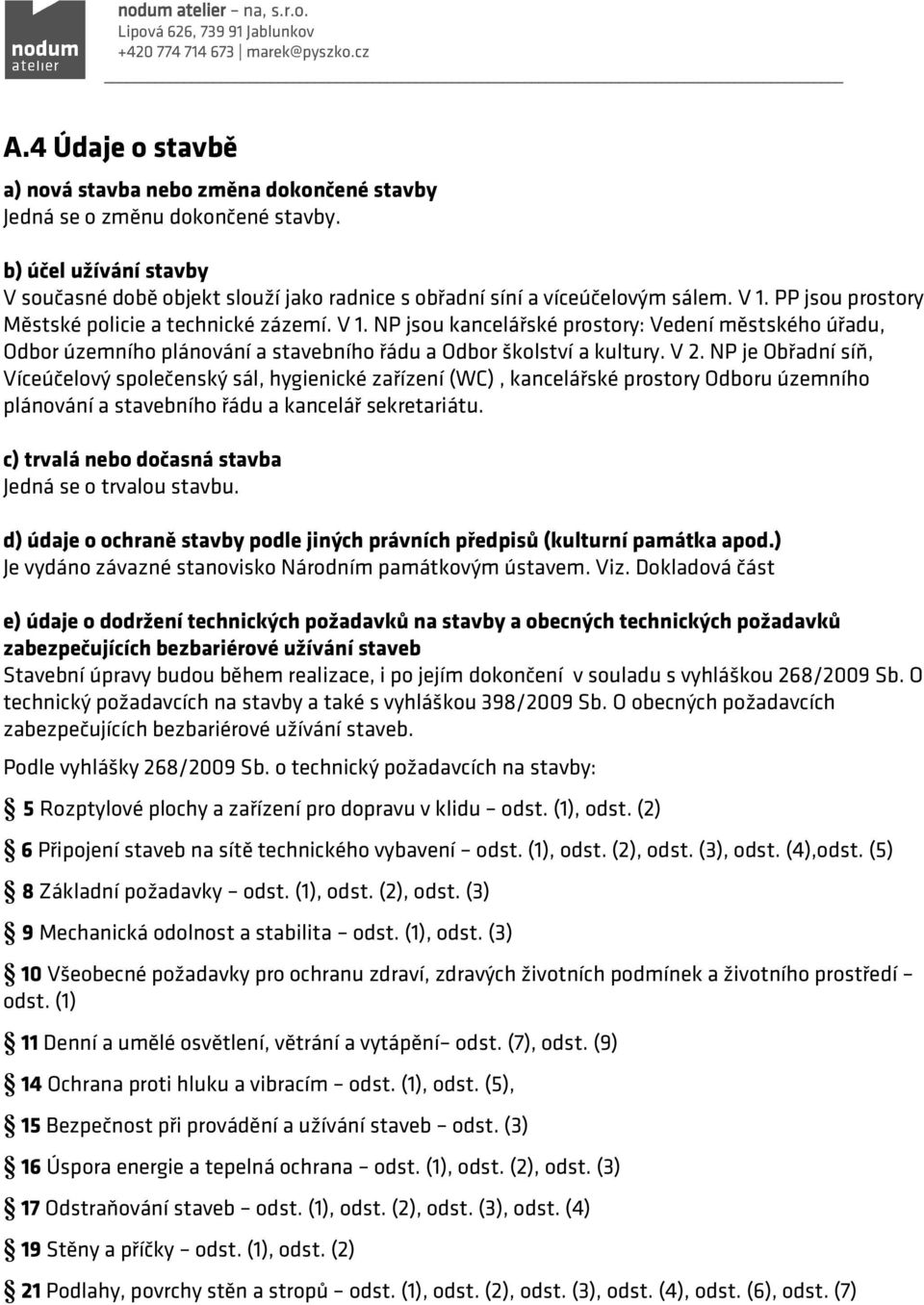 NP je Obřadní síň, Víceúčelový společenský sál, hygienické zařízení (WC), kancelářské prostory Odboru územního plánování a stavebního řádu a kancelář sekretariátu.