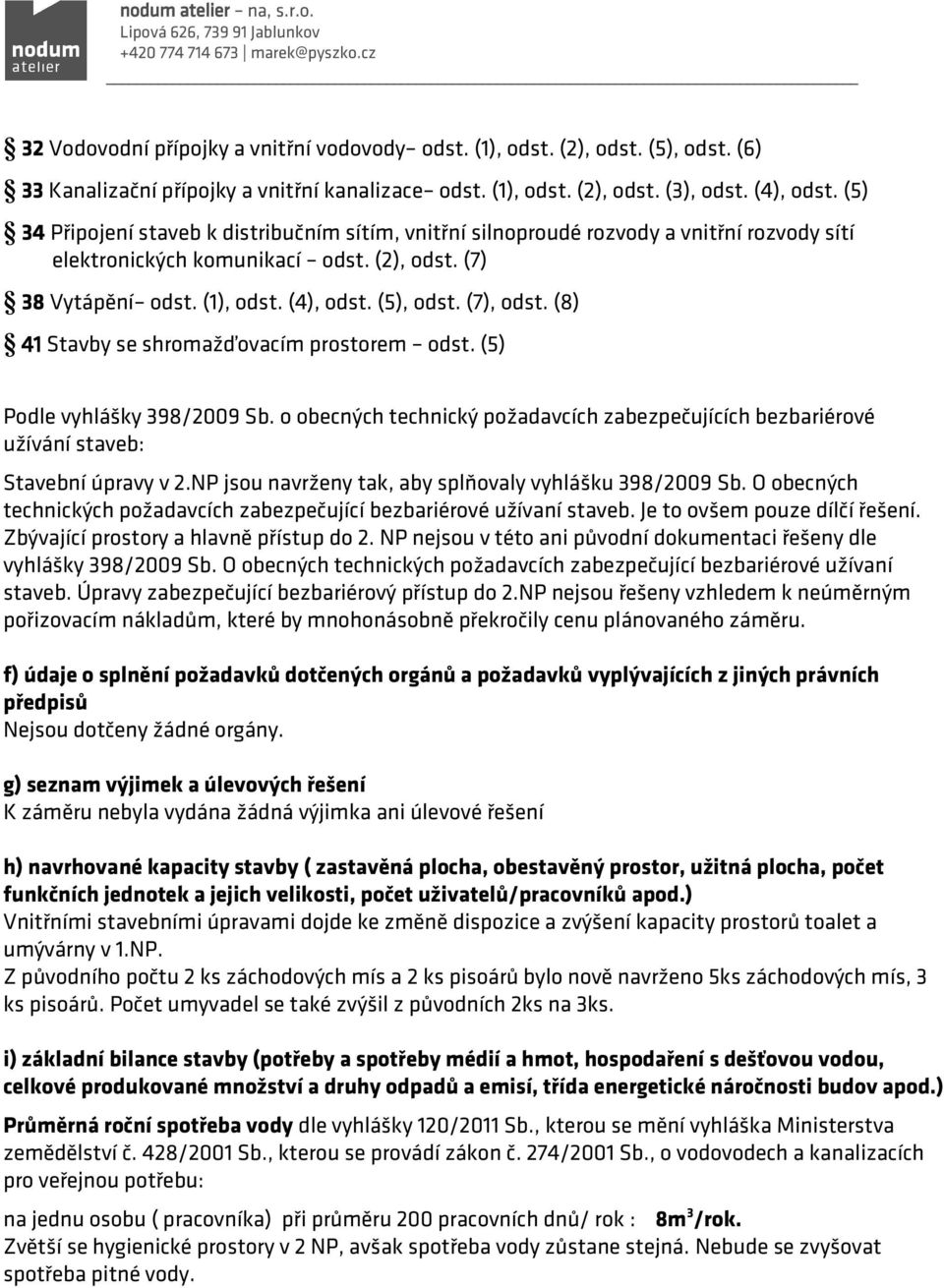 (7), odst. (8) 41 Stavby se shromažďovacím prostorem odst. (5) Podle vyhlášky 398/2009 Sb. o obecných technický požadavcích zabezpečujících bezbariérové užívání staveb: Stavební úpravy v 2.