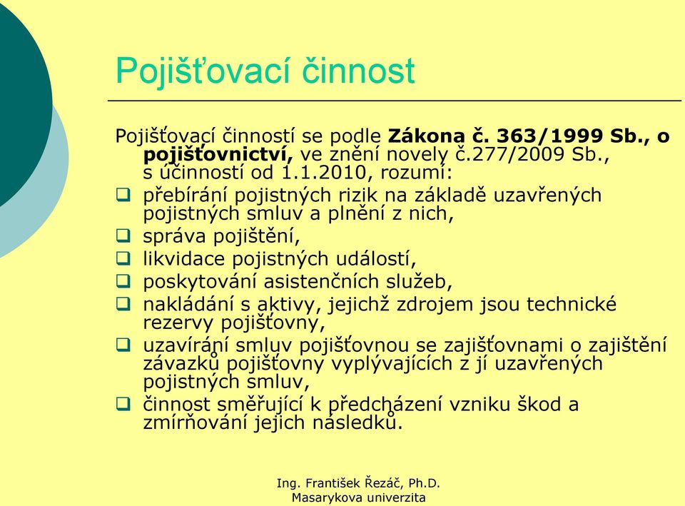 1.2010, rozumí: přebírání pojistných rizik na základě uzavřených pojistných smluv a plnění z nich, správa pojištění, likvidace pojistných událostí,