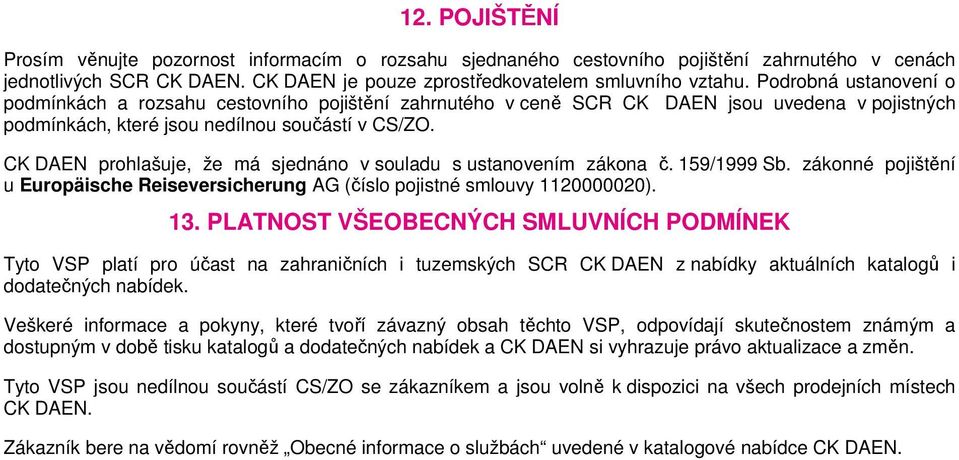 CK DAEN prohlašuje, že má sjednáno v souladu s ustanovením zákona č. 159/1999 Sb. zákonné pojištění u Europäische Reiseversicherung AG (číslo pojistné smlouvy 1120000020). 13.