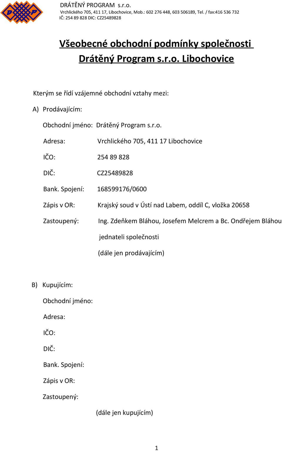 Spojení: 168599176/0600 Zápis v OR: Krajský soud v Ústí nad Labem, oddíl C, vložka 20658 Zastoupený: Ing. Zdeňkem Bláhou, Josefem Melcrem a Bc.