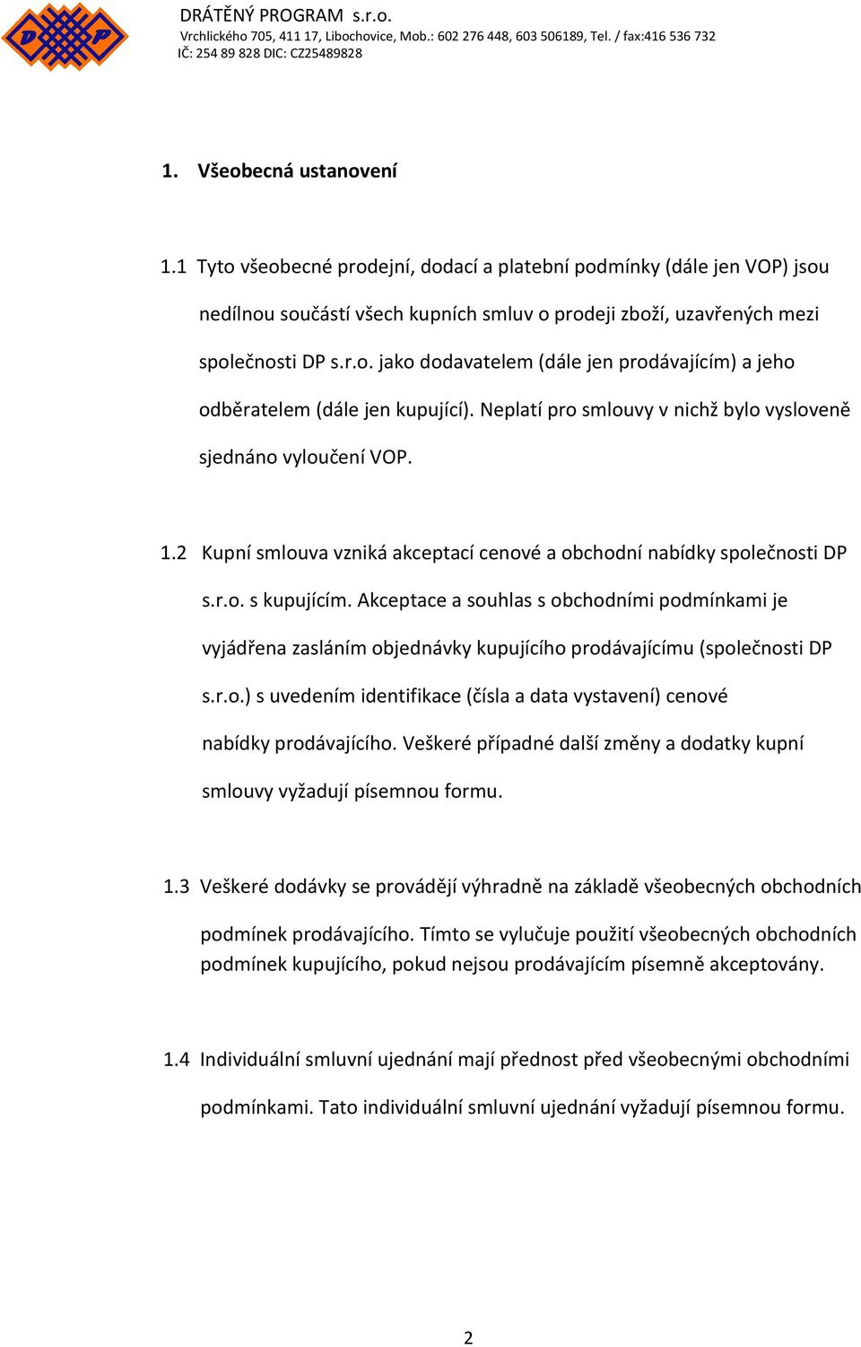 Akceptace a souhlas s obchodními podmínkami je vyjádřena zasláním objednávky kupujícího prodávajícímu (společnosti DP s.r.o.) s uvedením identifikace (čísla a data vystavení) cenové nabídky prodávajícího.