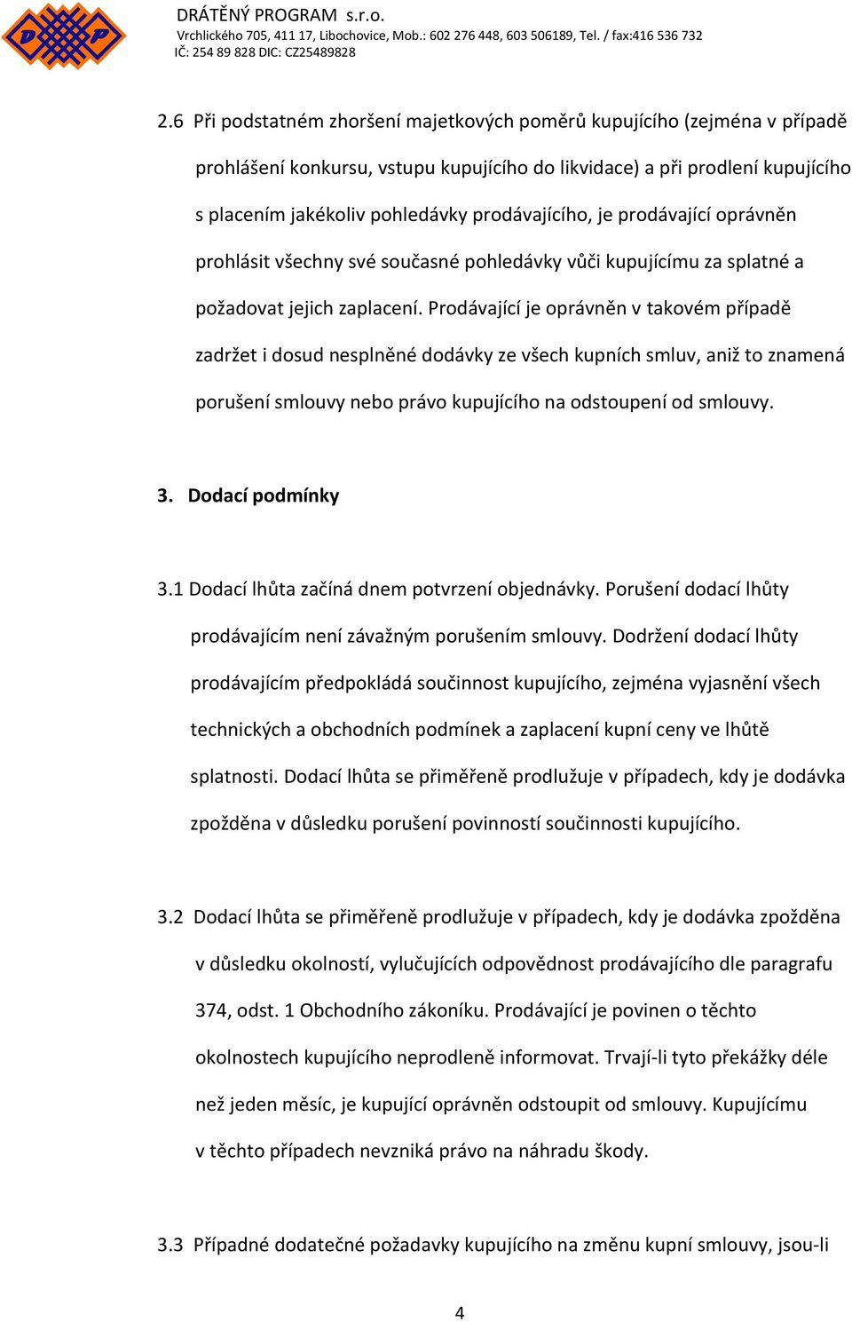 Prodávající je oprávněn v takovém případě zadržet i dosud nesplněné dodávky ze všech kupních smluv, aniž to znamená porušení smlouvy nebo právo kupujícího na odstoupení od smlouvy. 3.