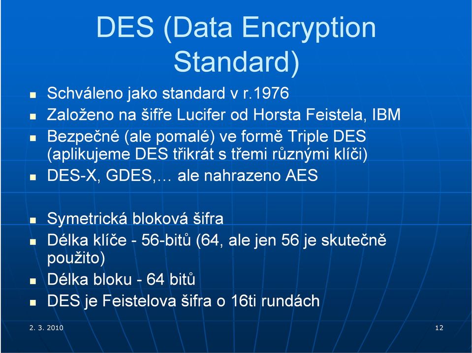 (aplikujeme DES třikrát s třemi různými klíči) DES-X, GDES, ale nahrazeno AES Symetrická bloková