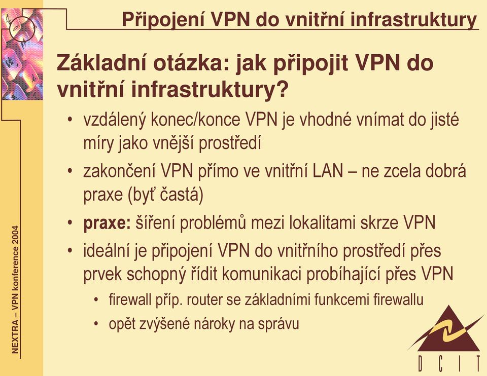 dobrá praxe (byť častá) praxe: šíření problémů mezi lokalitami skrze VPN ideální je připojení VPN do vnitřního prostředí