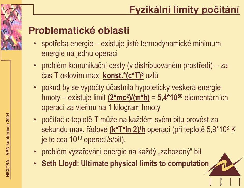 *(c*t) 3 uzlů pokud by se výpočty účastnila hypoteticky veškerá energie hmoty existuje limit (2*mc 2 )/(π*ħ) = 5,4*10 50 elementárních operací za vteřinu na 1