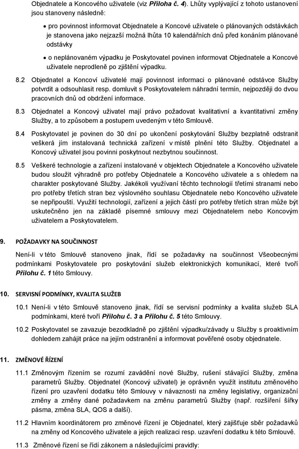 dnů před konáním plánované odstávky o neplánovaném výpadku je Poskytovatel povinen informovat Objednatele a Koncové uživatele neprodleně po zjištění výpadku. 8.