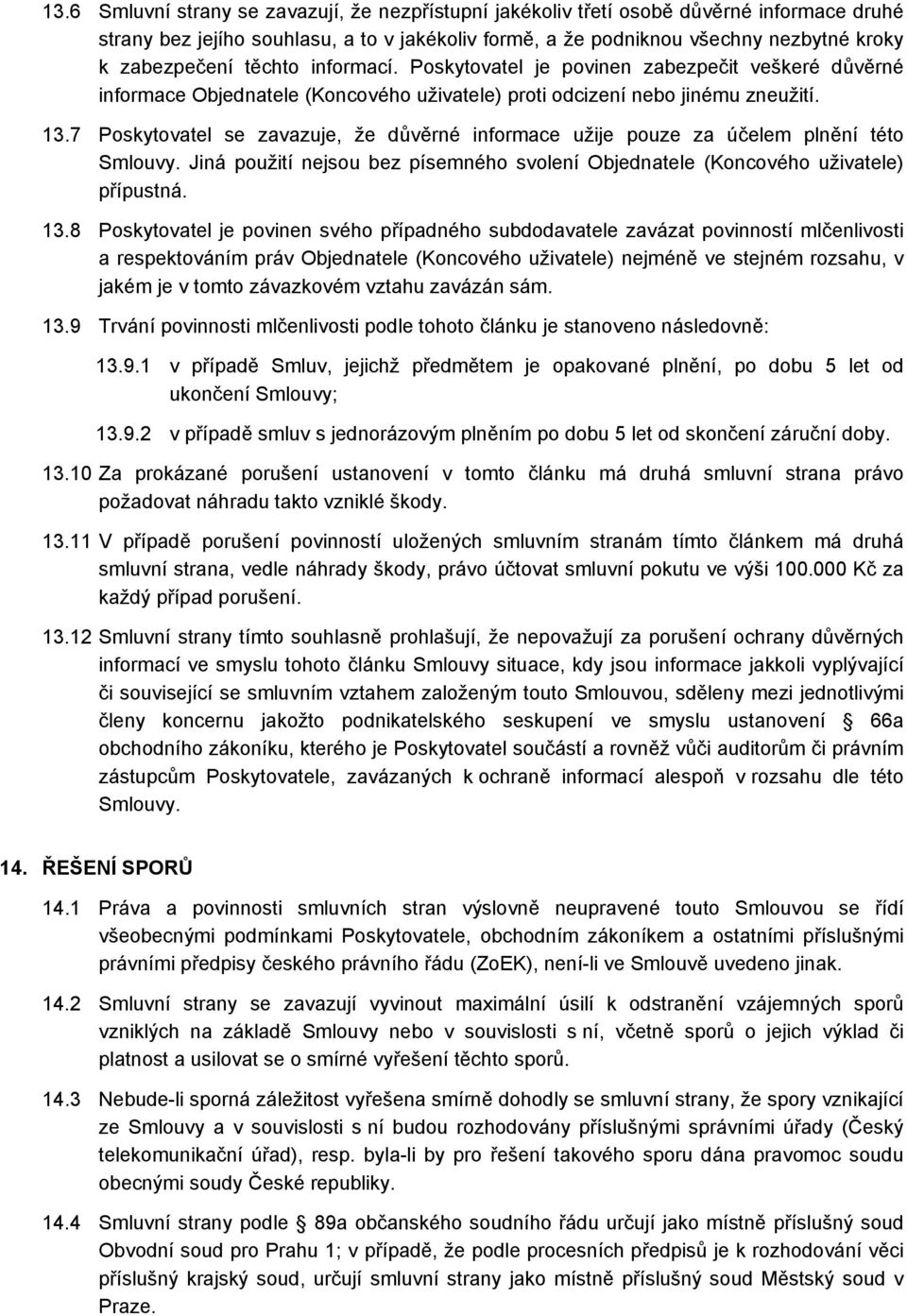 7 Poskytovatel se zavazuje, že důvěrné informace užije pouze za účelem plnění této Smlouvy. Jiná použití nejsou bez písemného svolení Objednatele (Koncového uživatele) přípustná. 13.