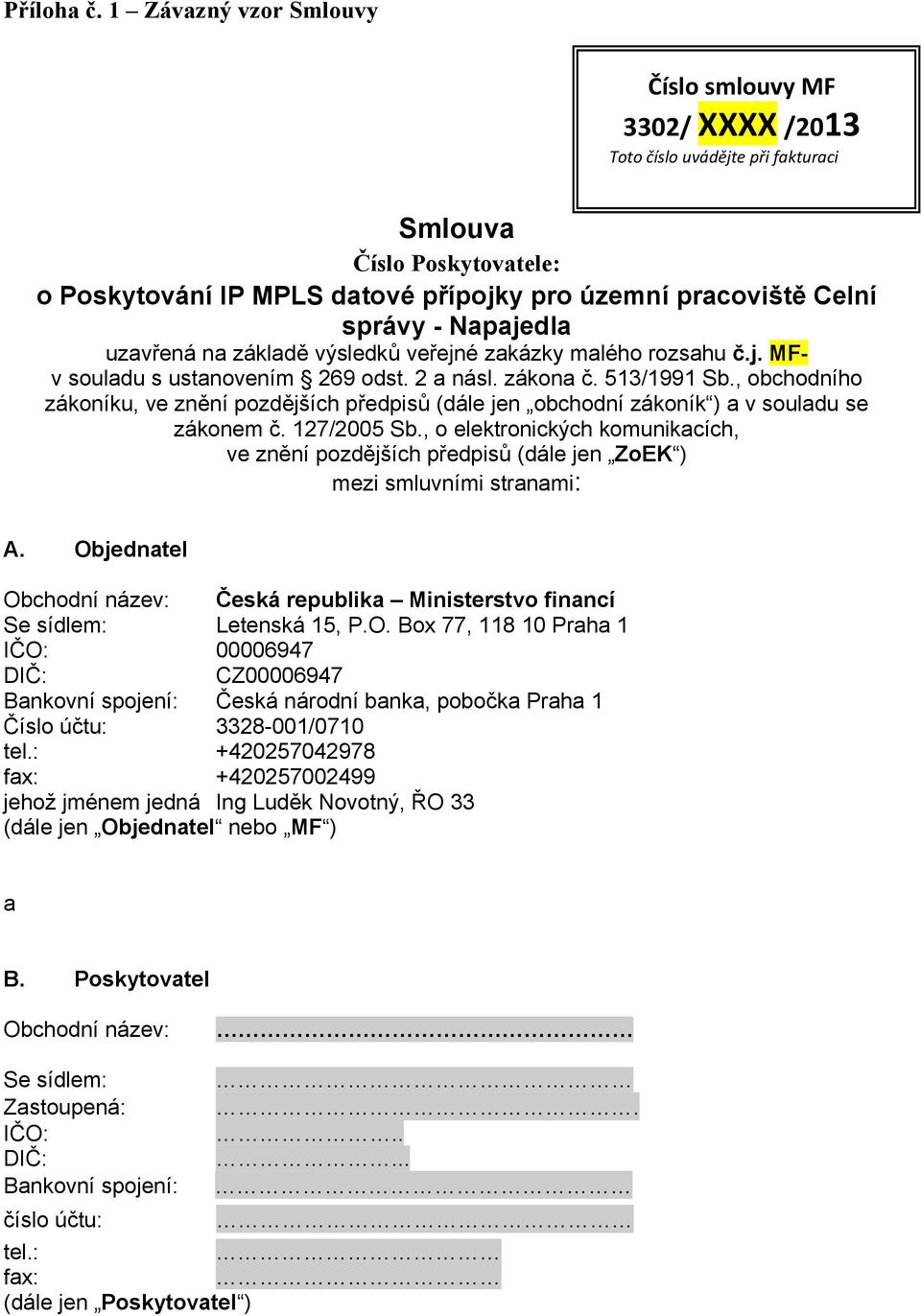 Napajedla uzavřená na základě výsledků veřejné zakázky malého rozsahu č.j. MFv souladu s ustanovením 269 odst. 2 a násl. zákona č. 513/1991 Sb.