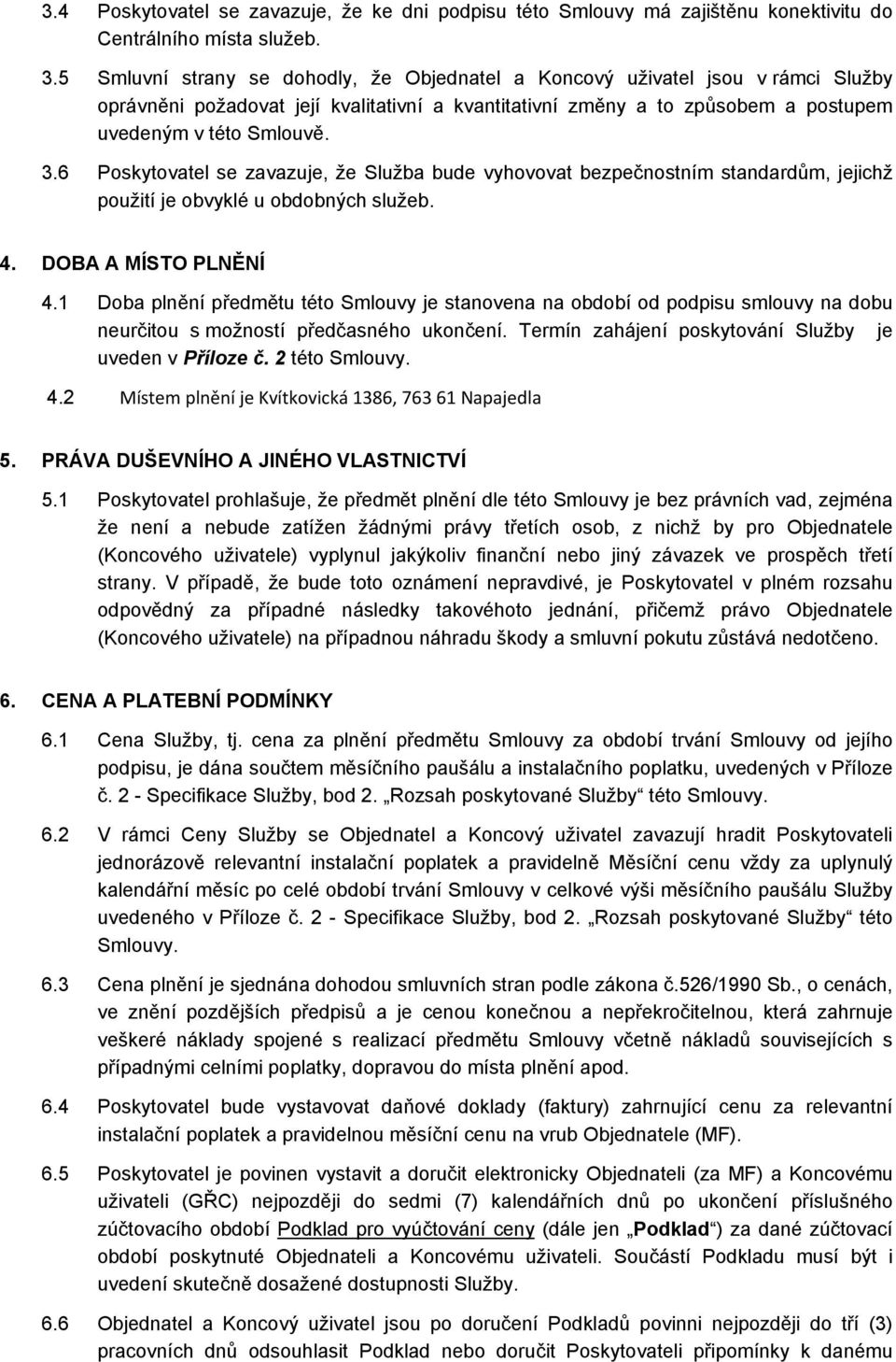 6 Poskytovatel se zavazuje, že Služba bude vyhovovat bezpečnostním standardům, jejichž použití je obvyklé u obdobných služeb. 4. DOBA A MÍSTO PLNĚNÍ 4.