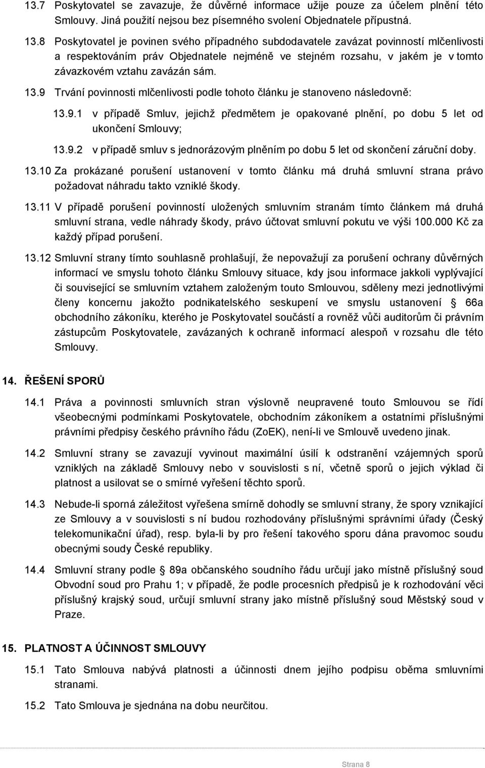 13.9 Trvání povinnosti mlčenlivosti podle tohoto článku je stanoveno následovně: 13.9.1 v případě Smluv, jejichž předmětem je opakované plnění, po dobu 5 let od ukončení Smlouvy; 13.9.2 v případě smluv s jednorázovým plněním po dobu 5 let od skončení záruční doby.