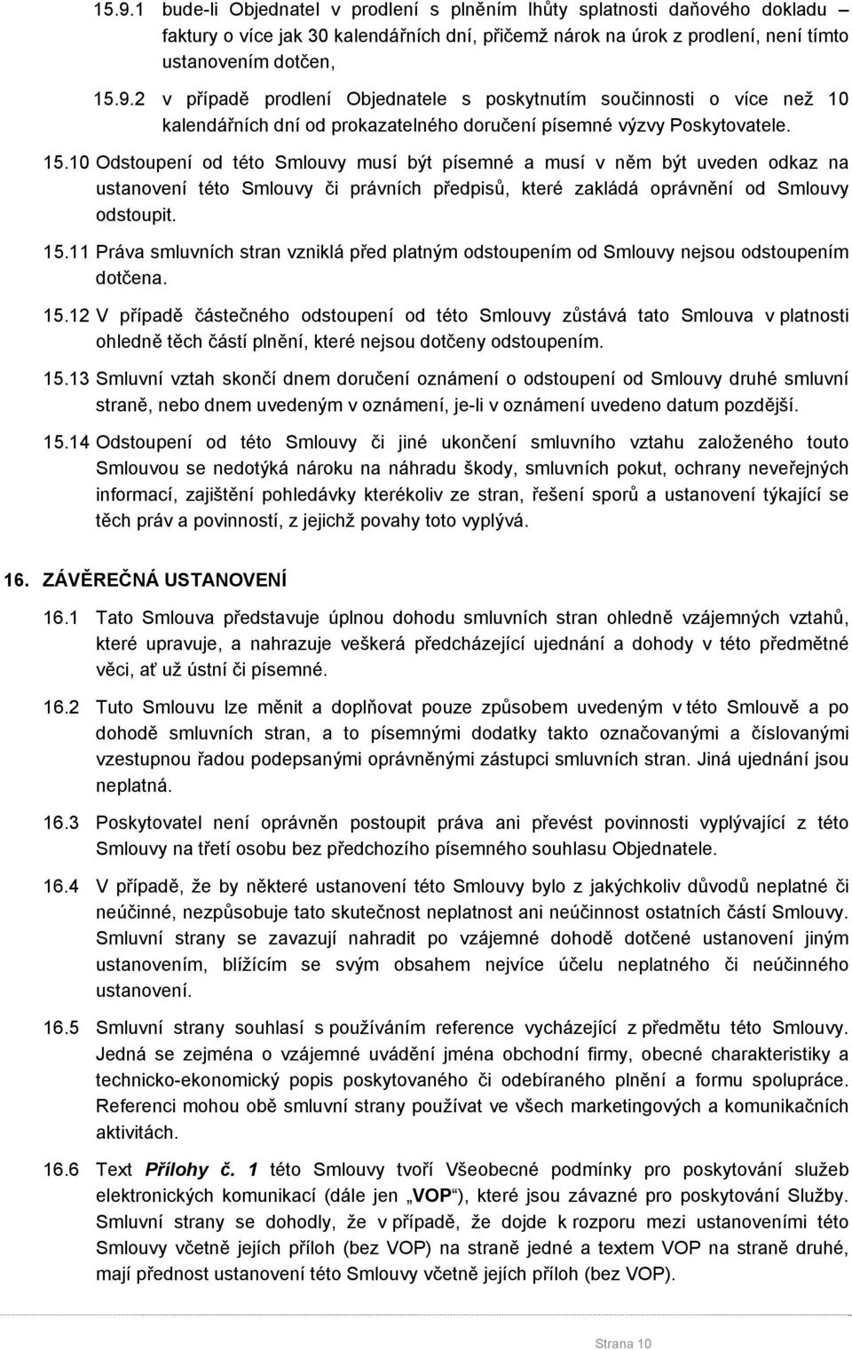 11 Práva smluvních stran vzniklá před platným odstoupením od Smlouvy nejsou odstoupením dotčena. 15.