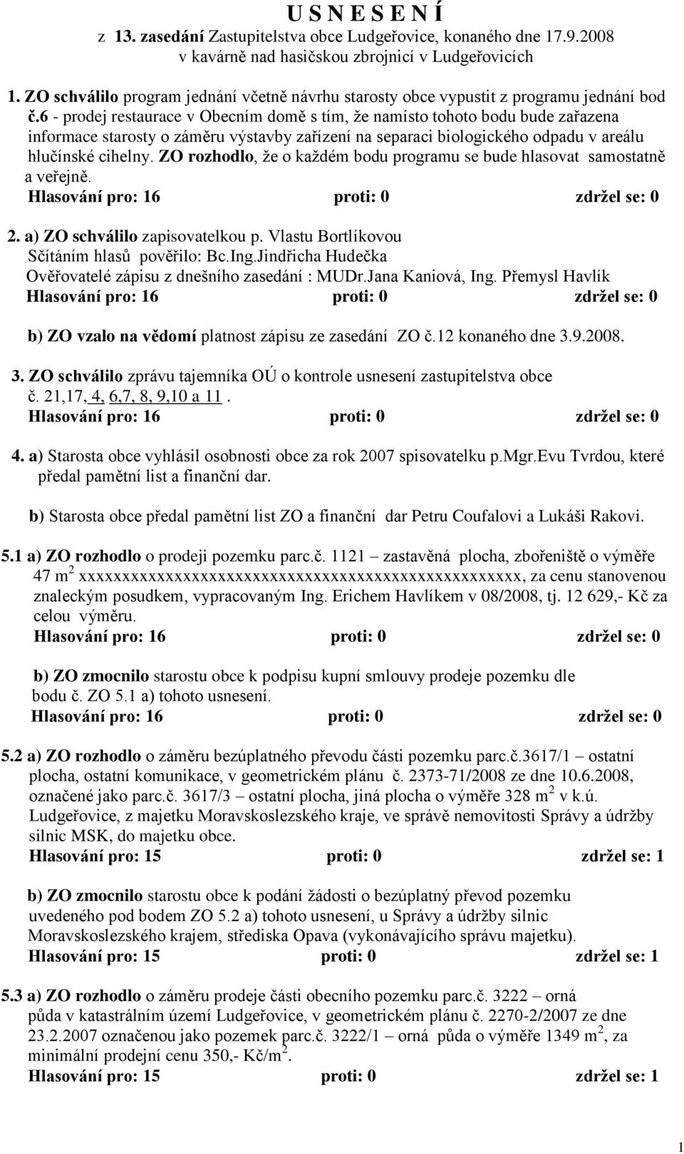 6 - prodej restaurace v Obecním domě s tím, že namísto tohoto bodu bude zařazena informace starosty o záměru výstavby zařízení na separaci biologického odpadu v areálu hlučínské cihelny.