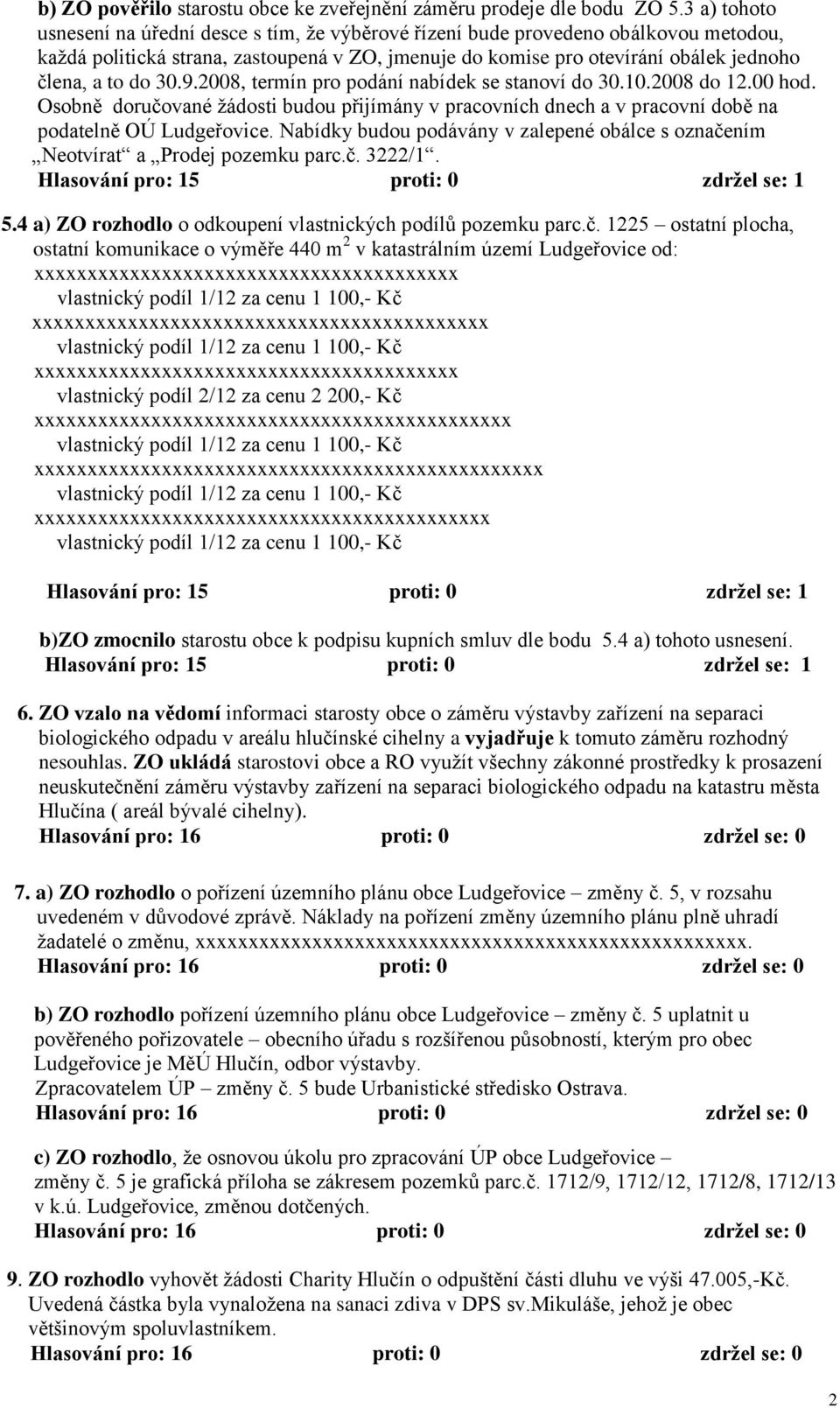 30.9.2008, termín pro podání nabídek se stanoví do 30.10.2008 do 12.00 hod. Osobně doručované žádosti budou přijímány v pracovních dnech a v pracovní době na podatelně OÚ Ludgeřovice.