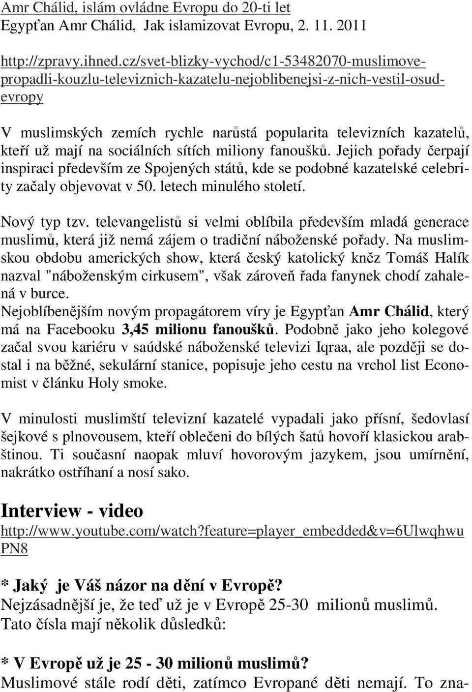 mají na sociálních sítích miliony fanoušků. Jejich pořady čerpají inspiraci především ze Spojených států, kde se podobné kazatelské celebrity začaly objevovat v 50. letech minulého století.