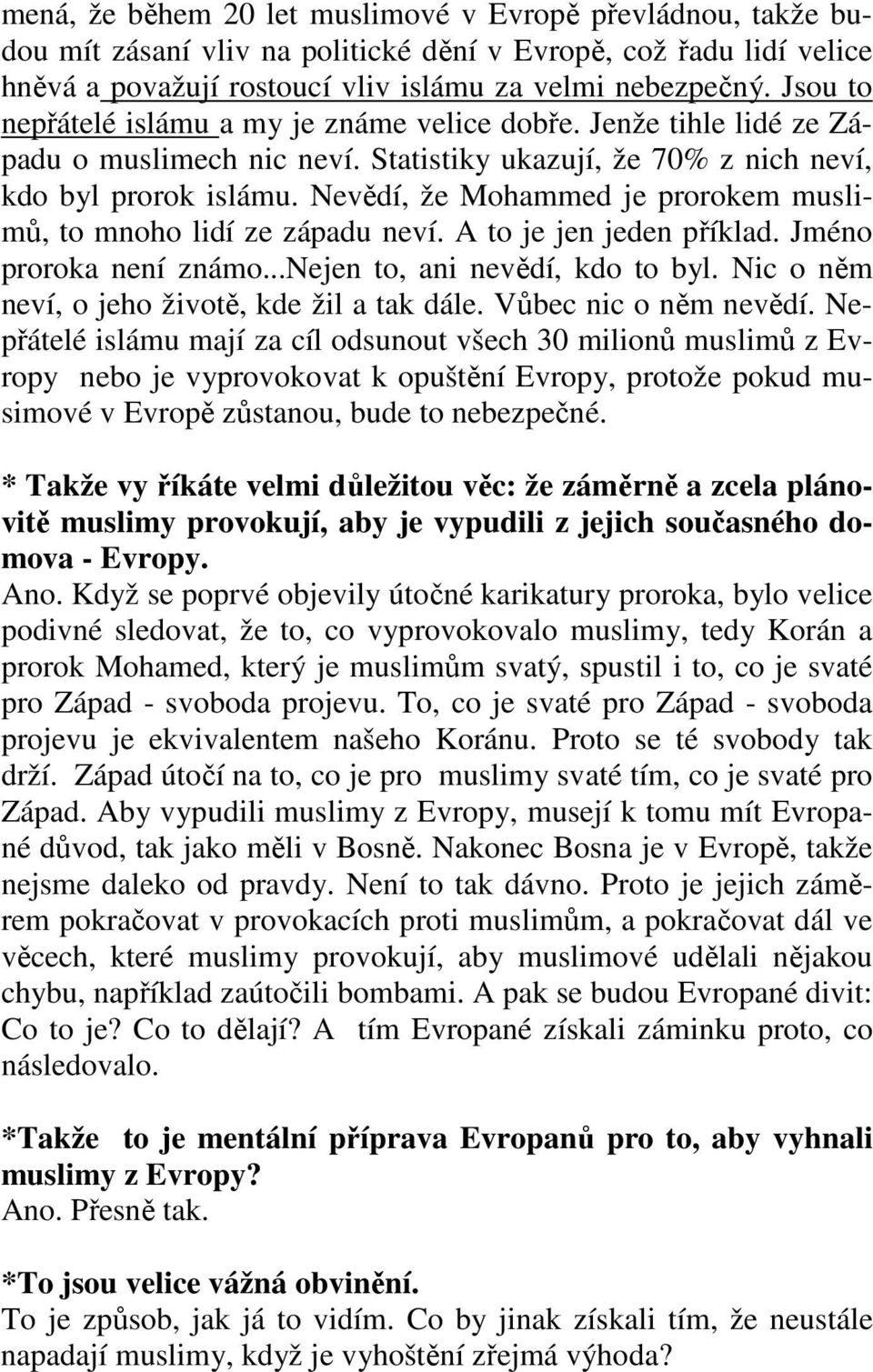 Nevědí, že Mohammed je prorokem muslimů, to mnoho lidí ze západu neví. A to je jen jeden příklad. Jméno proroka není známo...nejen to, ani nevědí, kdo to byl.