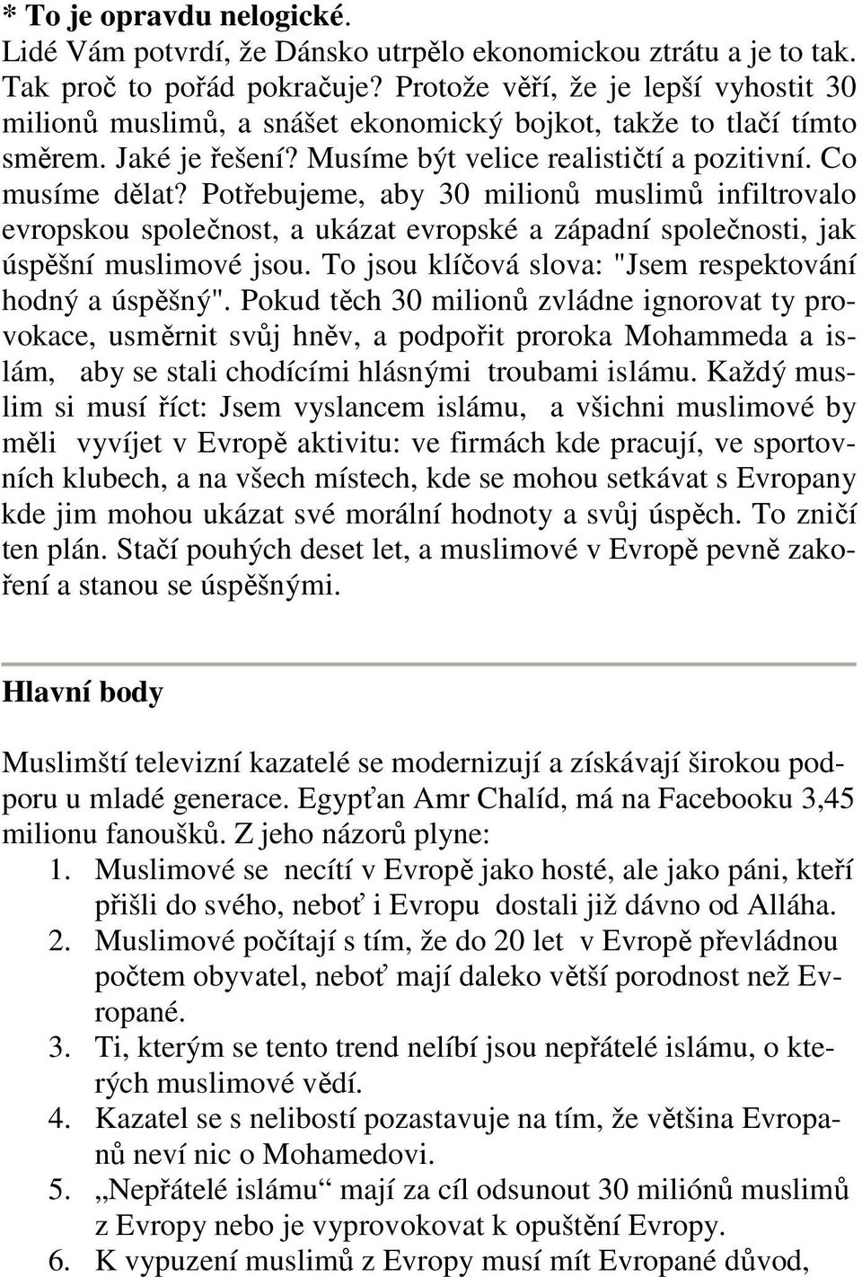 Potřebujeme, aby 30 milionů muslimů infiltrovalo evropskou společnost, a ukázat evropské a západní společnosti, jak úspěšní muslimové jsou. To jsou klíčová slova: "Jsem respektování hodný a úspěšný".