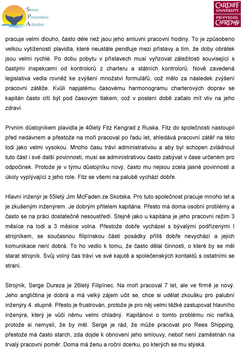 Nově zavedená legislativa vedla rovněž ke zvýšení množství formulářů, což mělo za následek zvýšení pracovní zátěže.