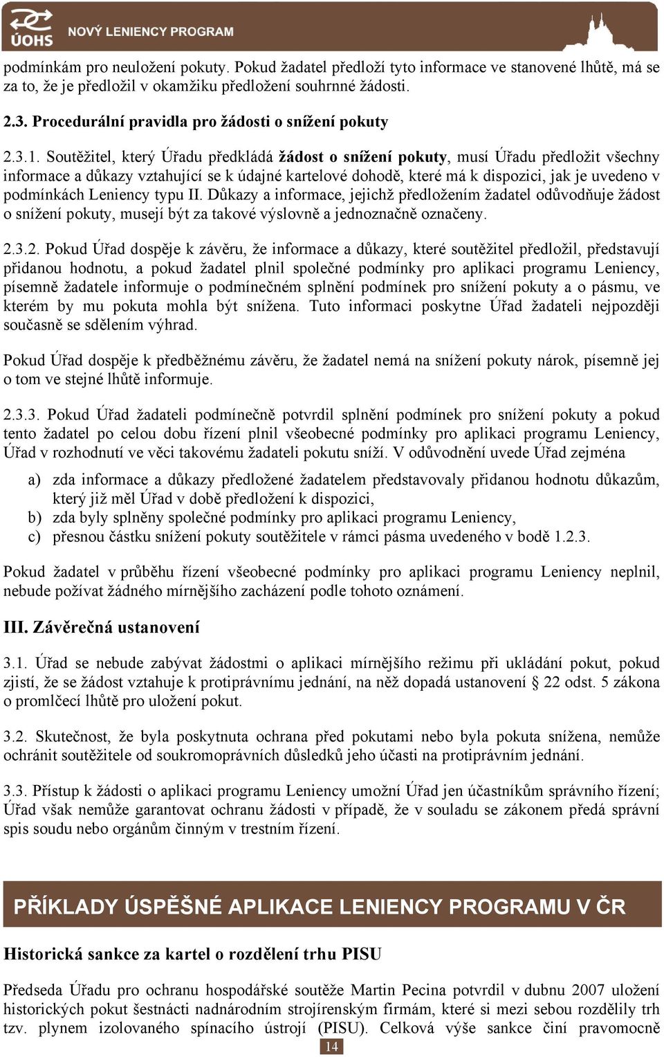 Soutěžitel, který Úřadu předkládá žádost o snížení pokuty, musí Úřadu předložit všechny informace a důkazy vztahující se k údajné kartelové dohodě, které má k dispozici, jak je uvedeno v podmínkách
