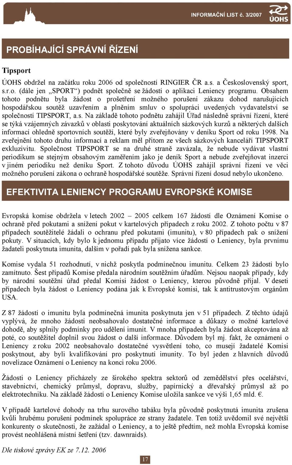 a.s. Na základě tohoto podnětu zahájil Úřad následně správní řízení, které se týká vzájemných závazků v oblasti poskytování aktuálních sázkových kurzů a některých dalších informací ohledně