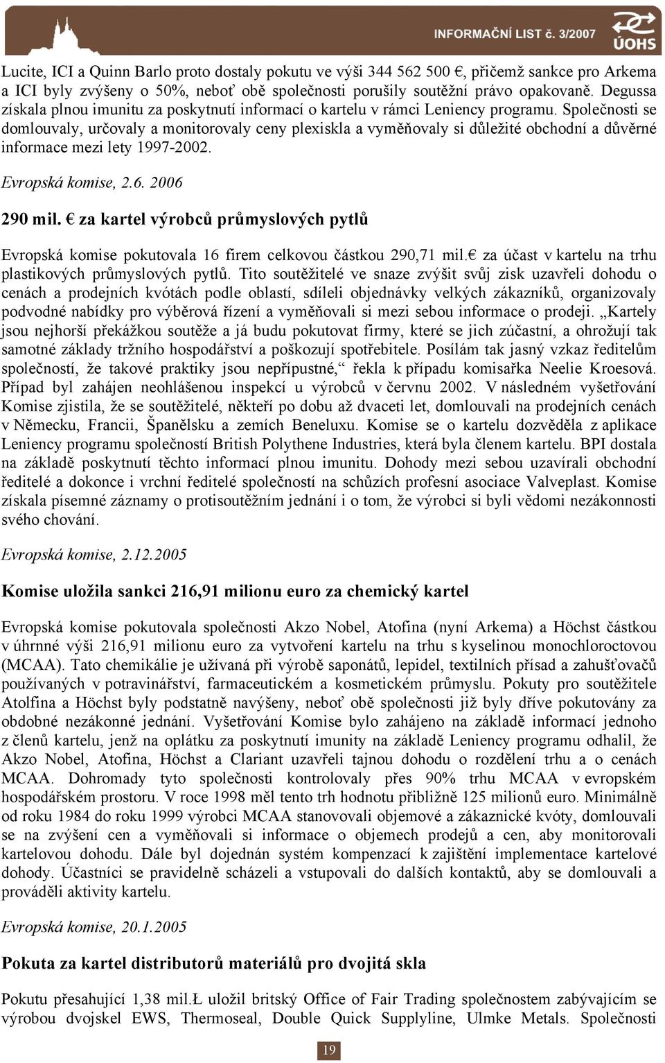 Společnosti se domlouvaly, určovaly a monitorovaly ceny plexiskla a vyměňovaly si důležité obchodní a důvěrné informace mezi lety 1997-2002. Evropská komise, 2.6. 2006 290 mil.