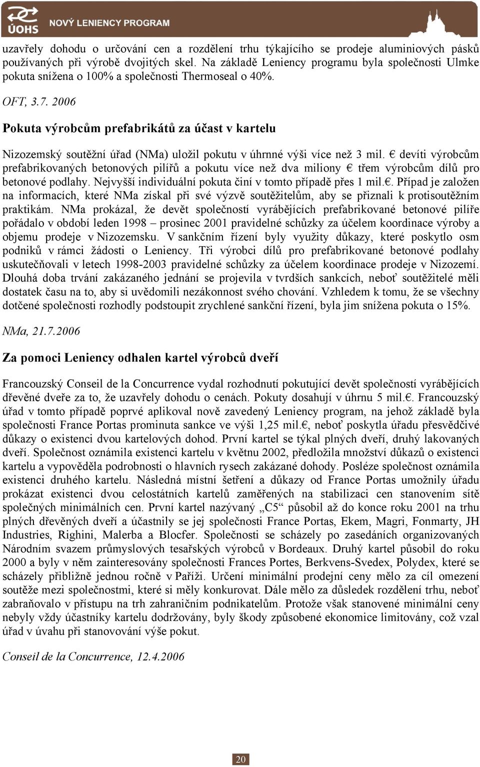 2006 Pokuta výrobcům prefabrikátů za účast v kartelu Nizozemský soutěžní úřad (NMa) uložil pokutu v úhrnné výši více než 3 mil.
